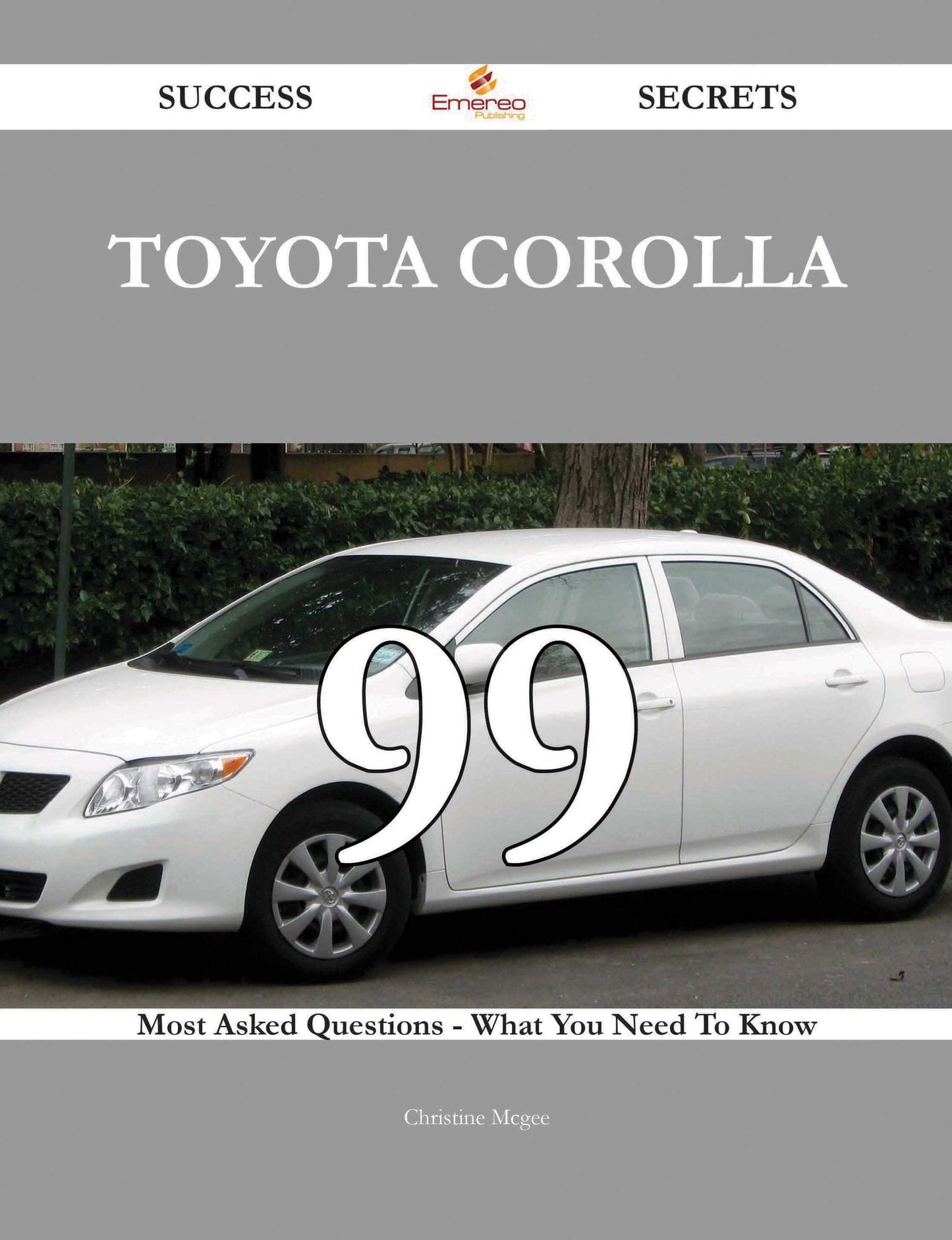 Toyota Corolla 99 Success Secrets - 99 Most Asked Questions On Toyota Corolla - What You Need To Know