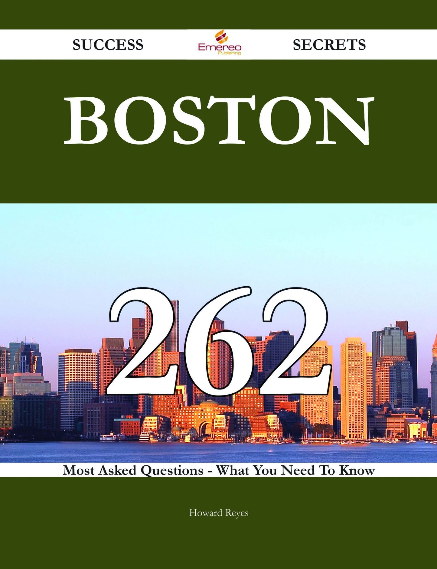Boston 262 Success Secrets - 262 Most Asked Questions On Boston - What You Need To Know