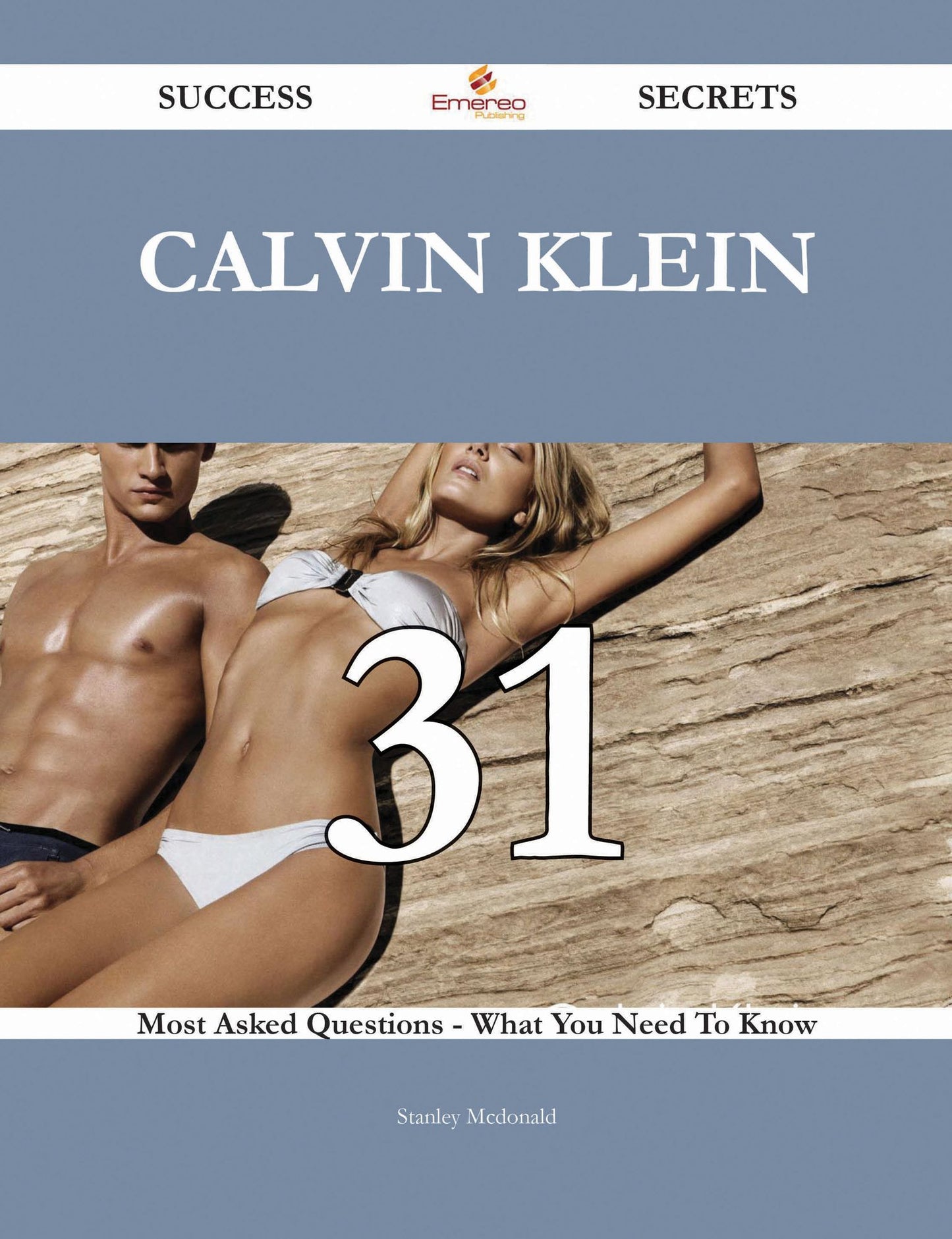 Calvin Klein 31 Success Secrets - 31 Most Asked Questions On Calvin Klein - What You Need To Know