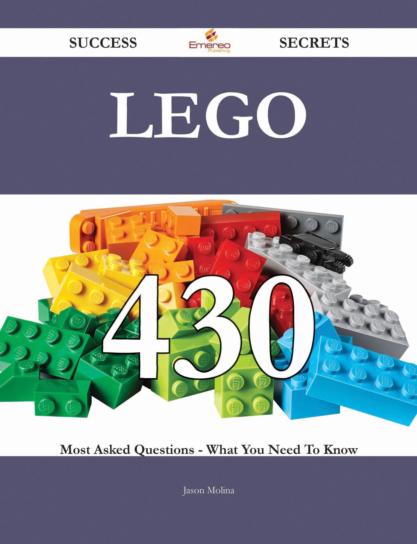 Lego 430 Success Secrets - 430 Most Asked Questions On Lego - What You Need To Know
