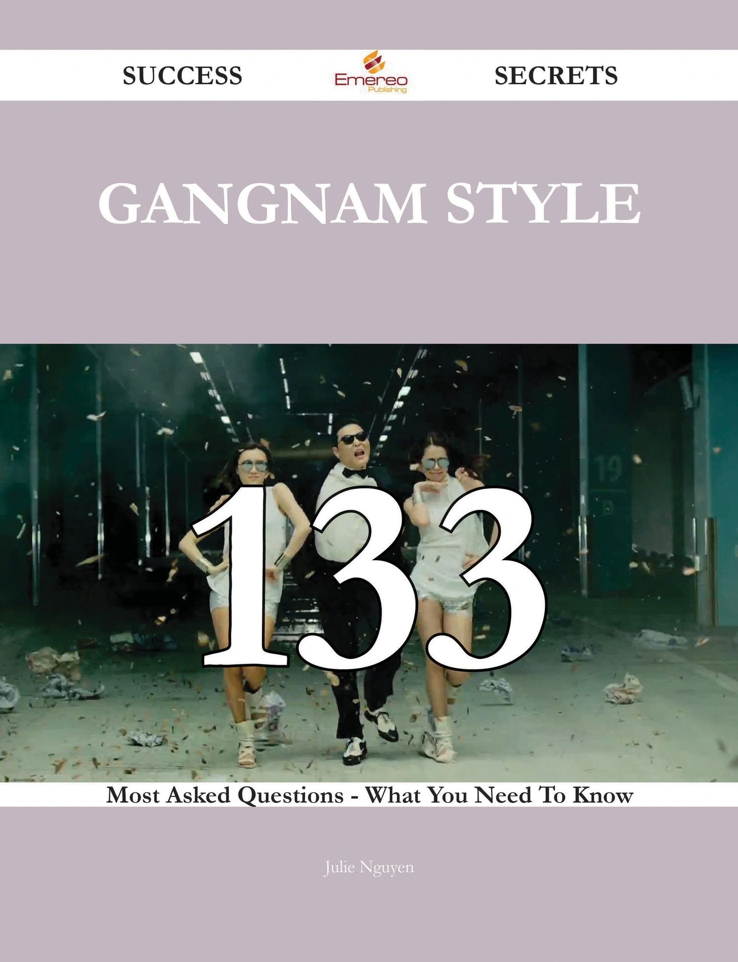 Gangnam Style 133 Success Secrets - 133 Most Asked Questions On Gangnam Style - What You Need To Know
