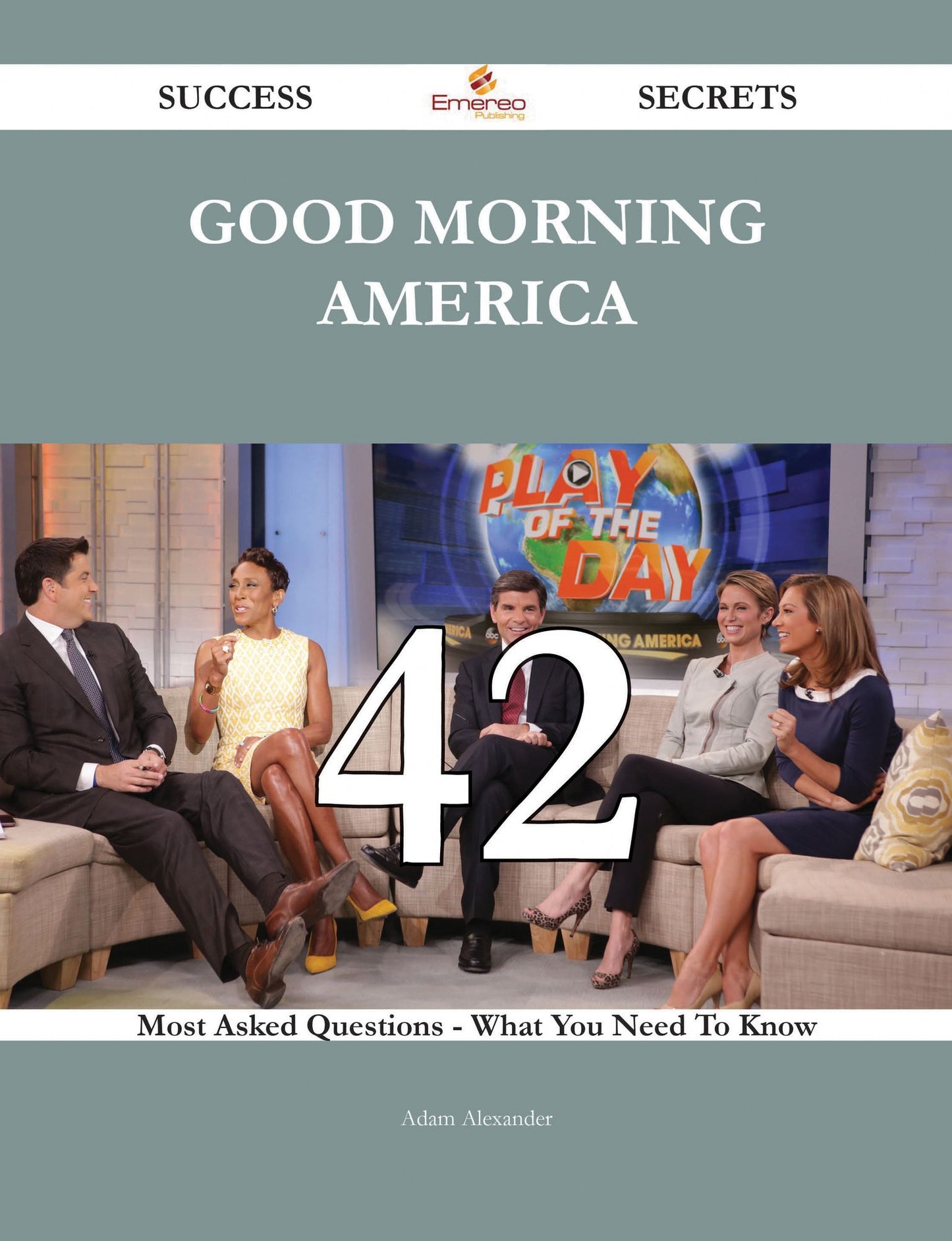Good Morning America 42 Success Secrets - 42 Most Asked Questions On Good Morning America - What You Need To Know