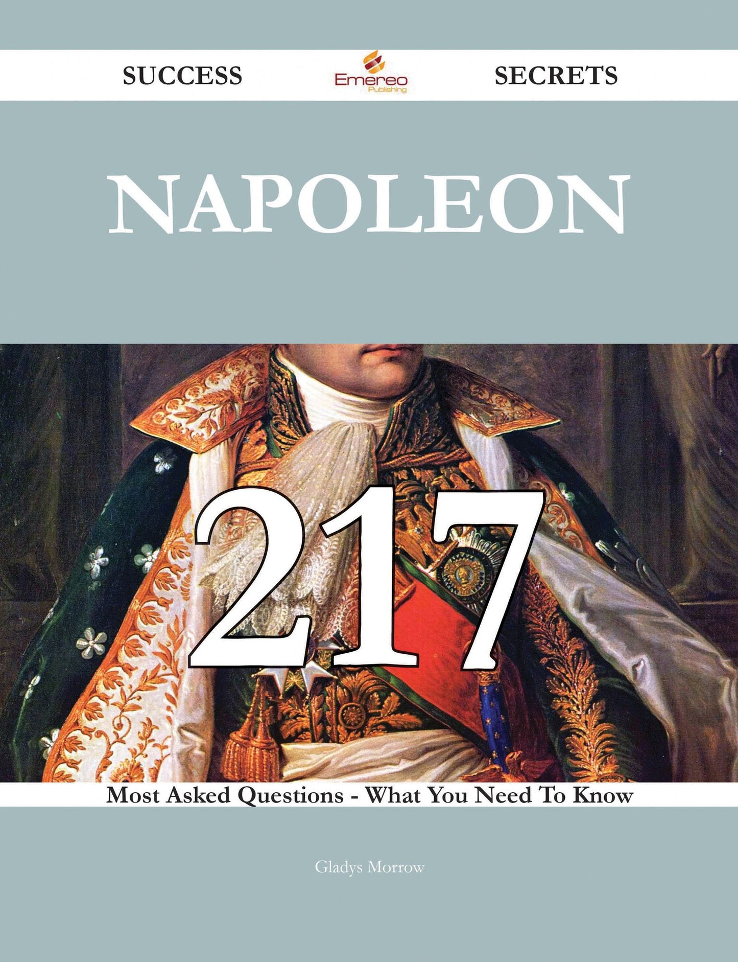 Napoleon 217 Success Secrets - 217 Most Asked Questions On Napoleon - What You Need To Know