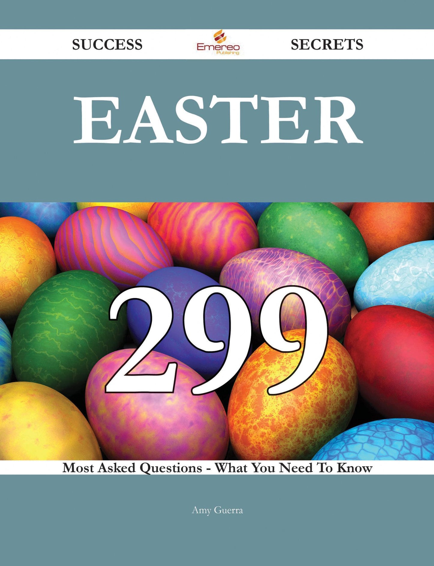Easter 299 Success Secrets - 299 Most Asked Questions On Easter - What You Need To Know