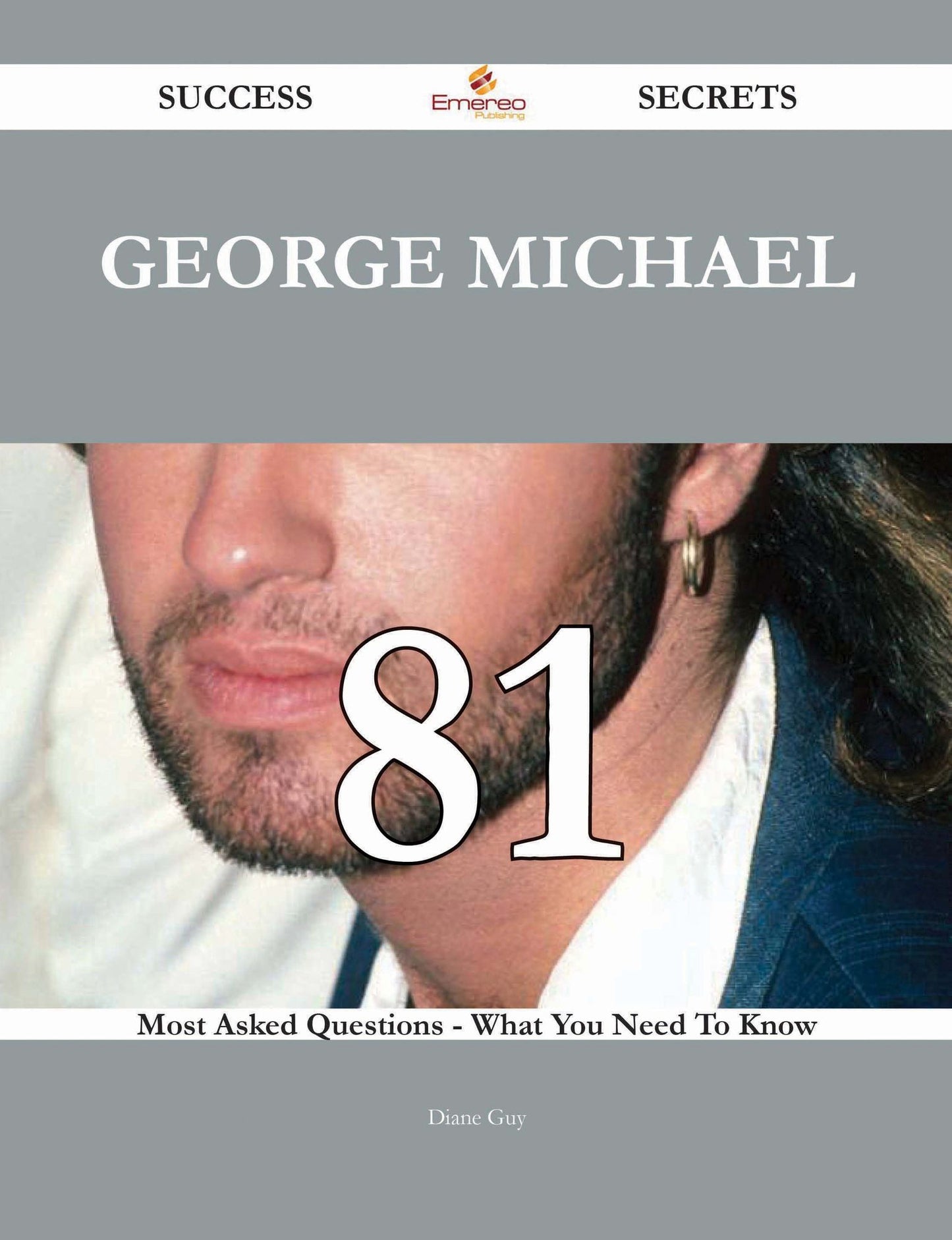 George Michael 81 Success Secrets - 81 Most Asked Questions On George Michael - What You Need To Know