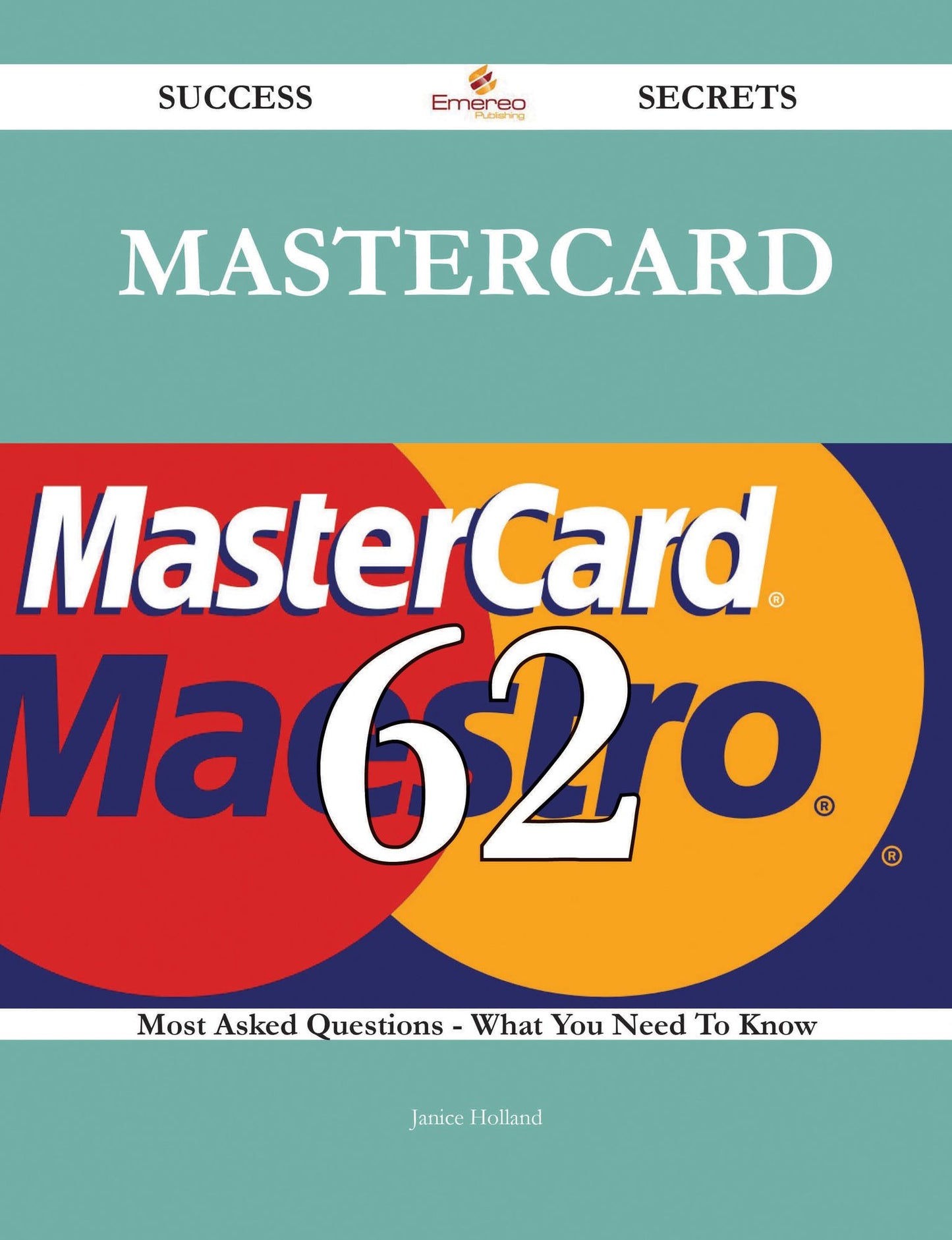 MasterCard 62 Success Secrets - 62 Most Asked Questions On MasterCard - What You Need To Know