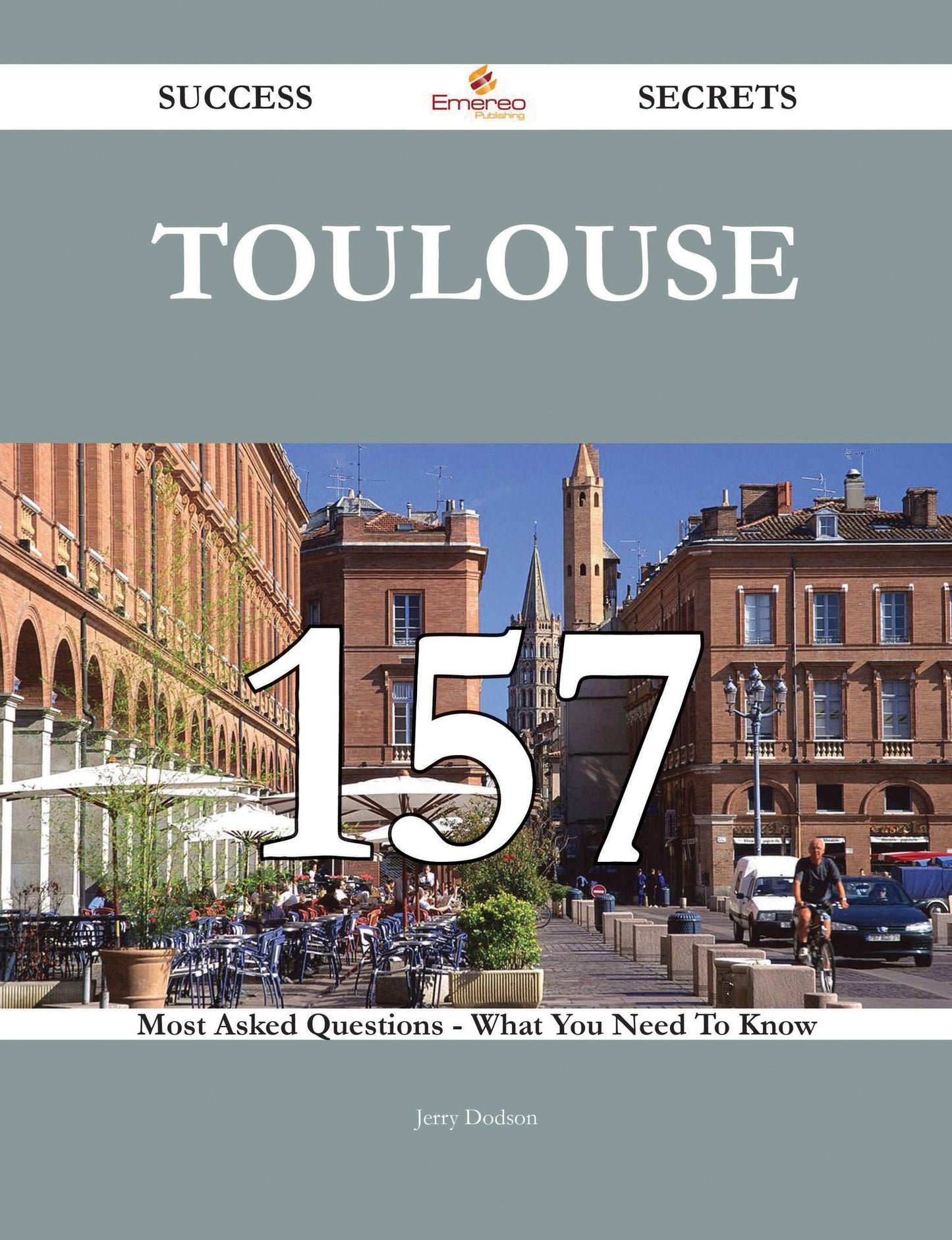 Toulouse 157 Success Secrets - 157 Most Asked Questions On Toulouse - What You Need To Know