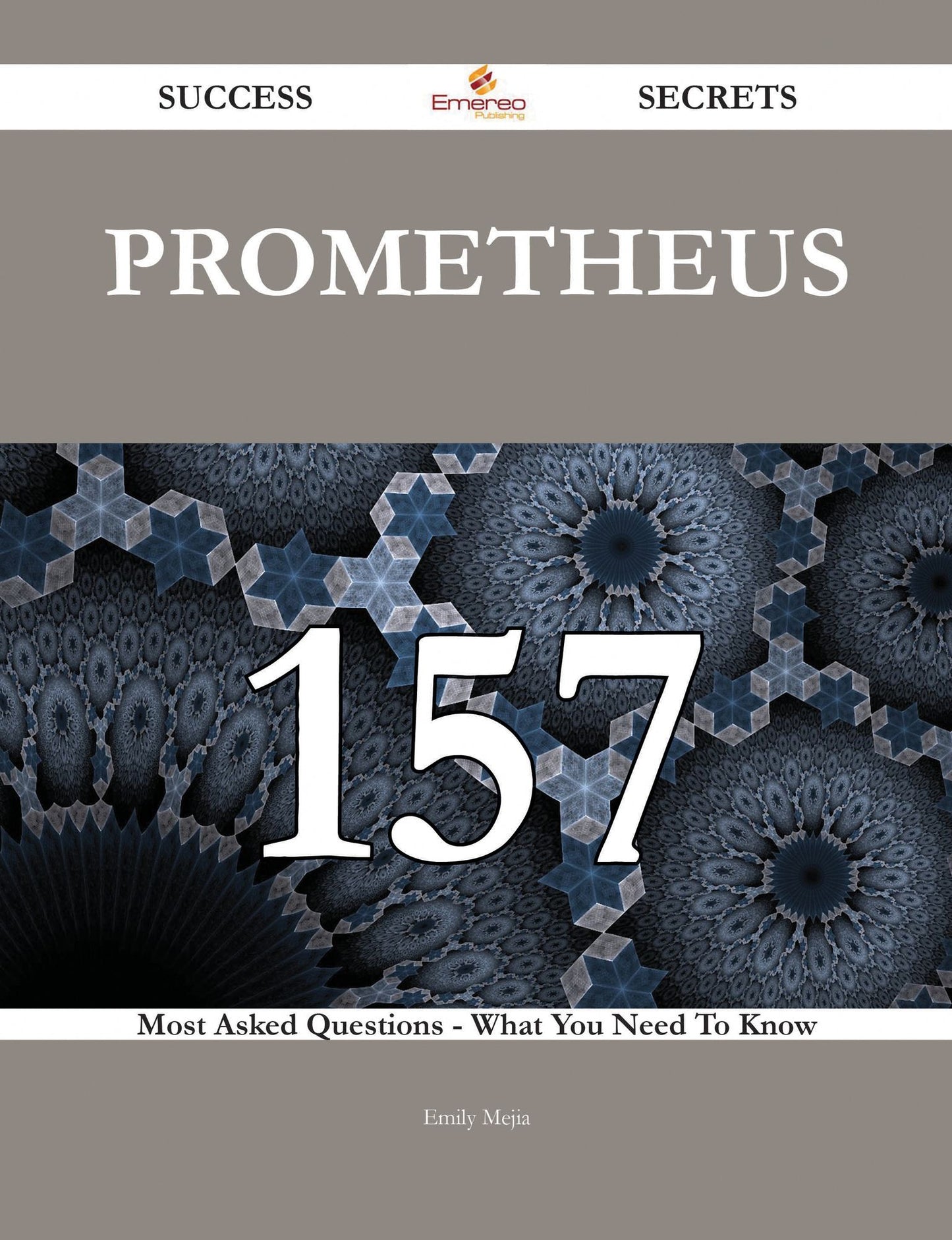 Prometheus 157 Success Secrets - 157 Most Asked Questions On Prometheus - What You Need To Know