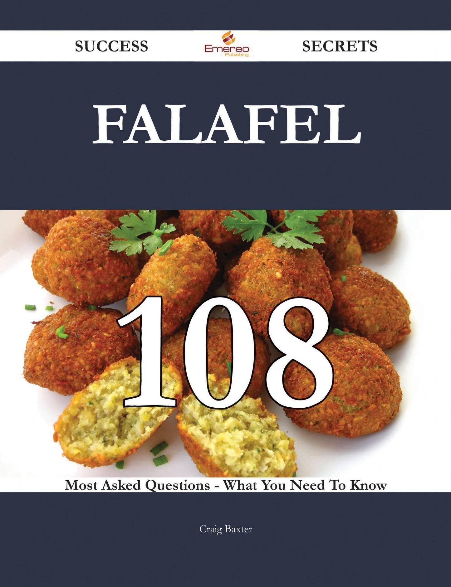 Falafel 108 Success Secrets - 108 Most Asked Questions On Falafel - What You Need To Know