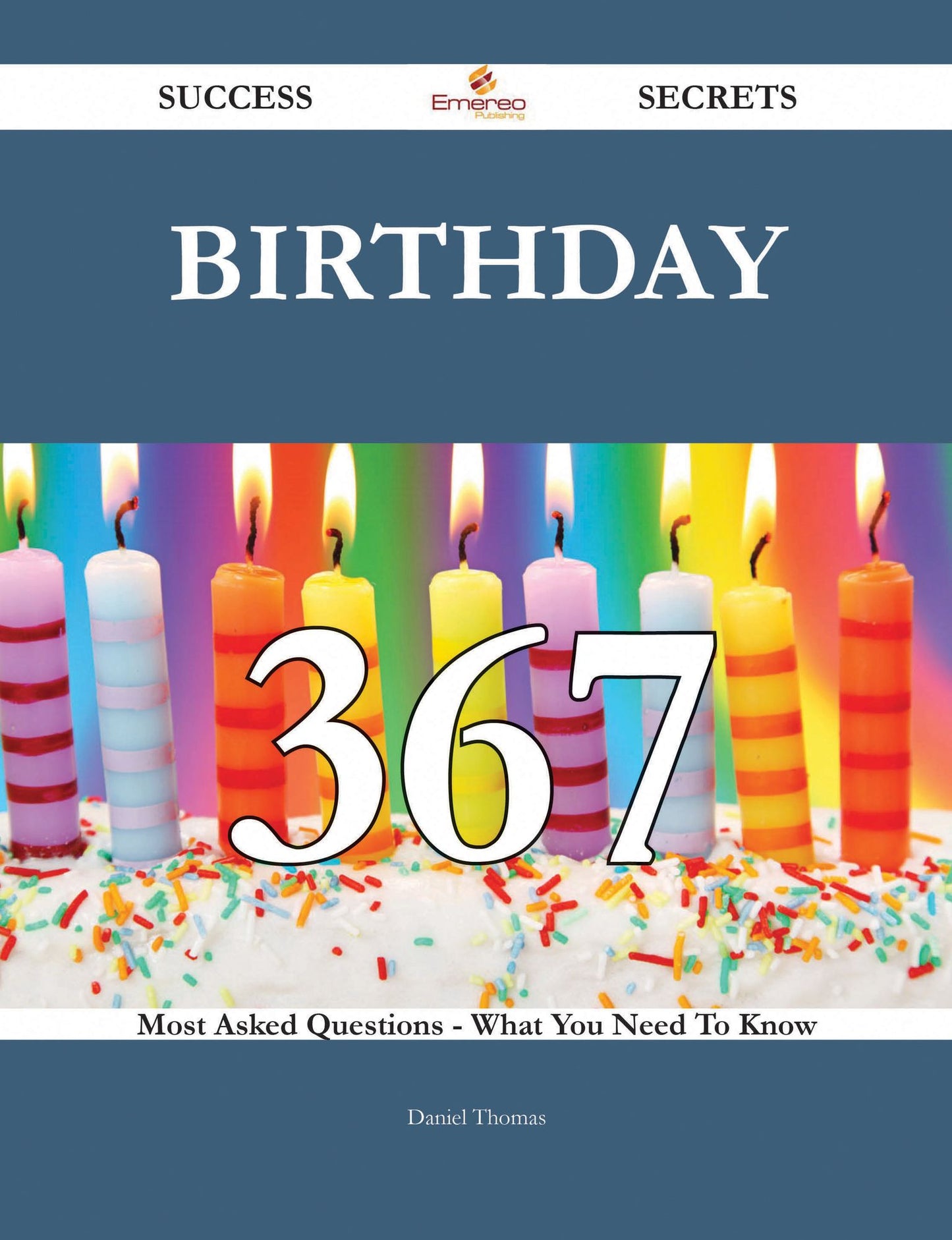 Birthday 367 Success Secrets - 367 Most Asked Questions On Birthday - What You Need To Know