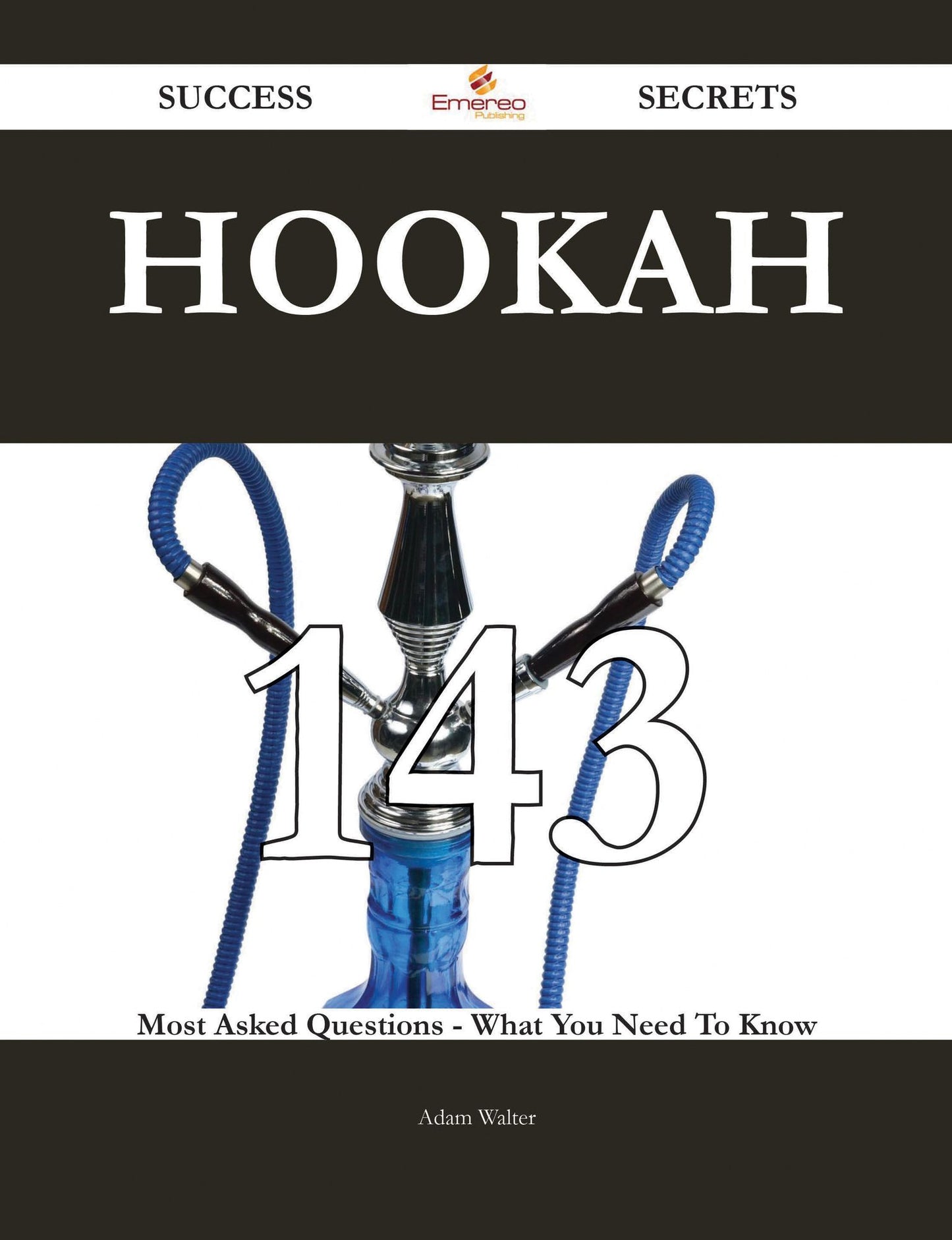 Hookah 143 Success Secrets - 143 Most Asked Questions On Hookah - What You Need To Know