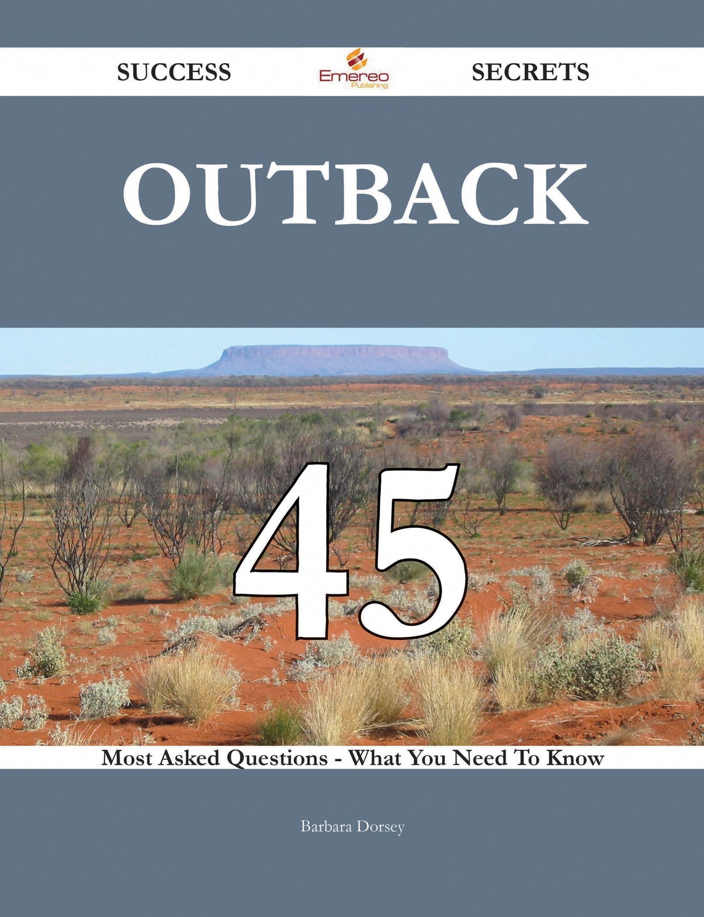 Outback 45 Success Secrets - 45 Most Asked Questions On Outback - What You Need To Know