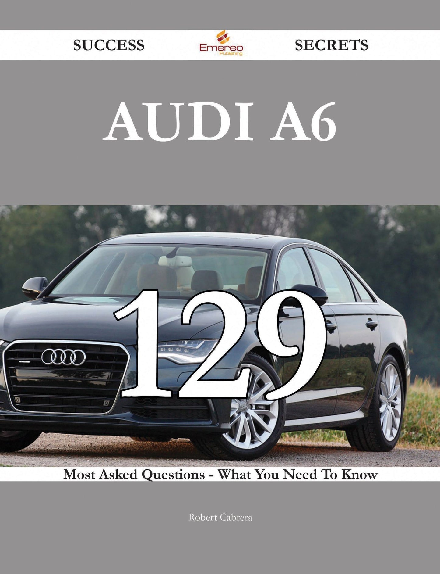 Audi A6 129 Success Secrets - 129 Most Asked Questions On Audi A6 - What You Need To Know