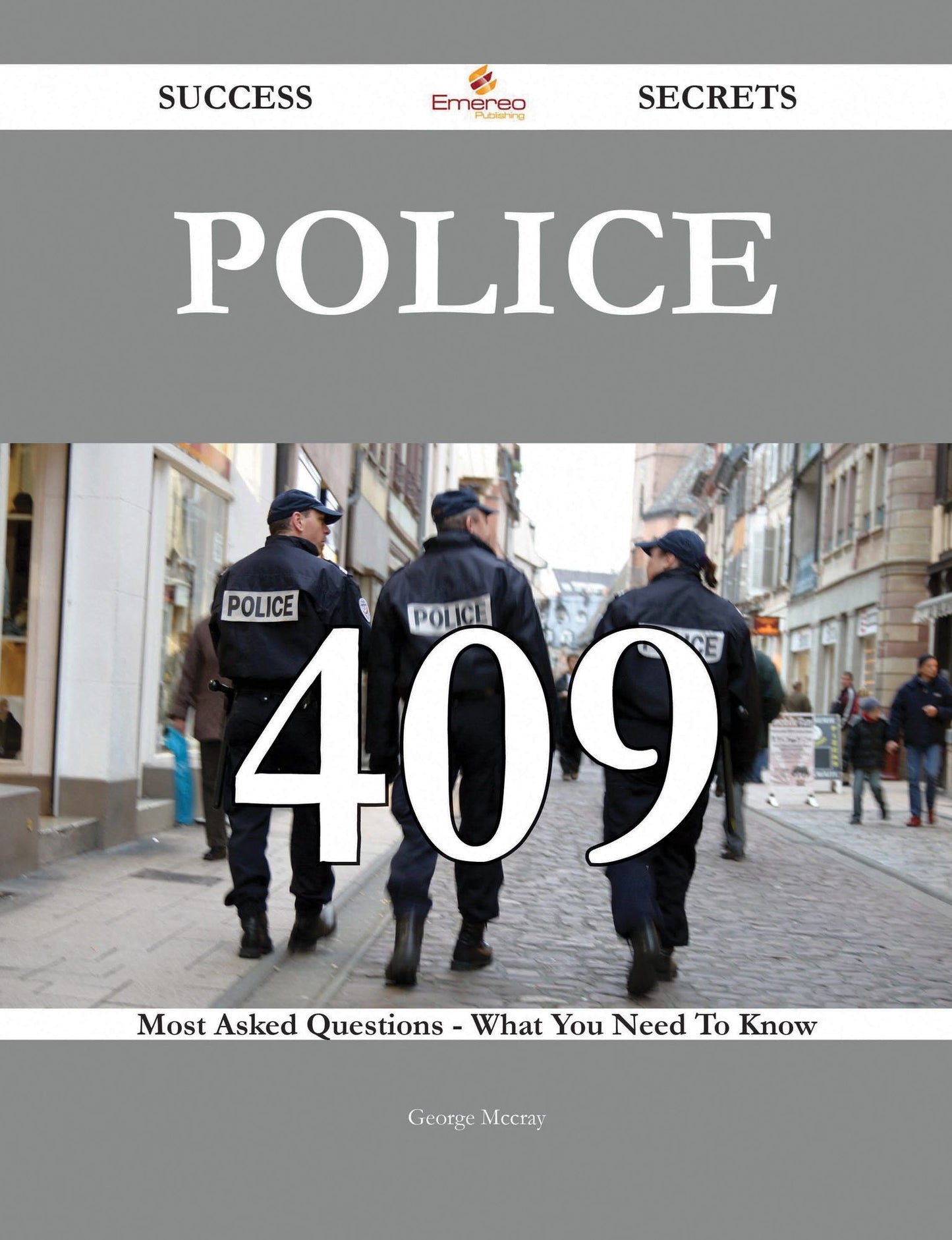 Police 409 Success Secrets - 409 Most Asked Questions On Police - What You Need To Know