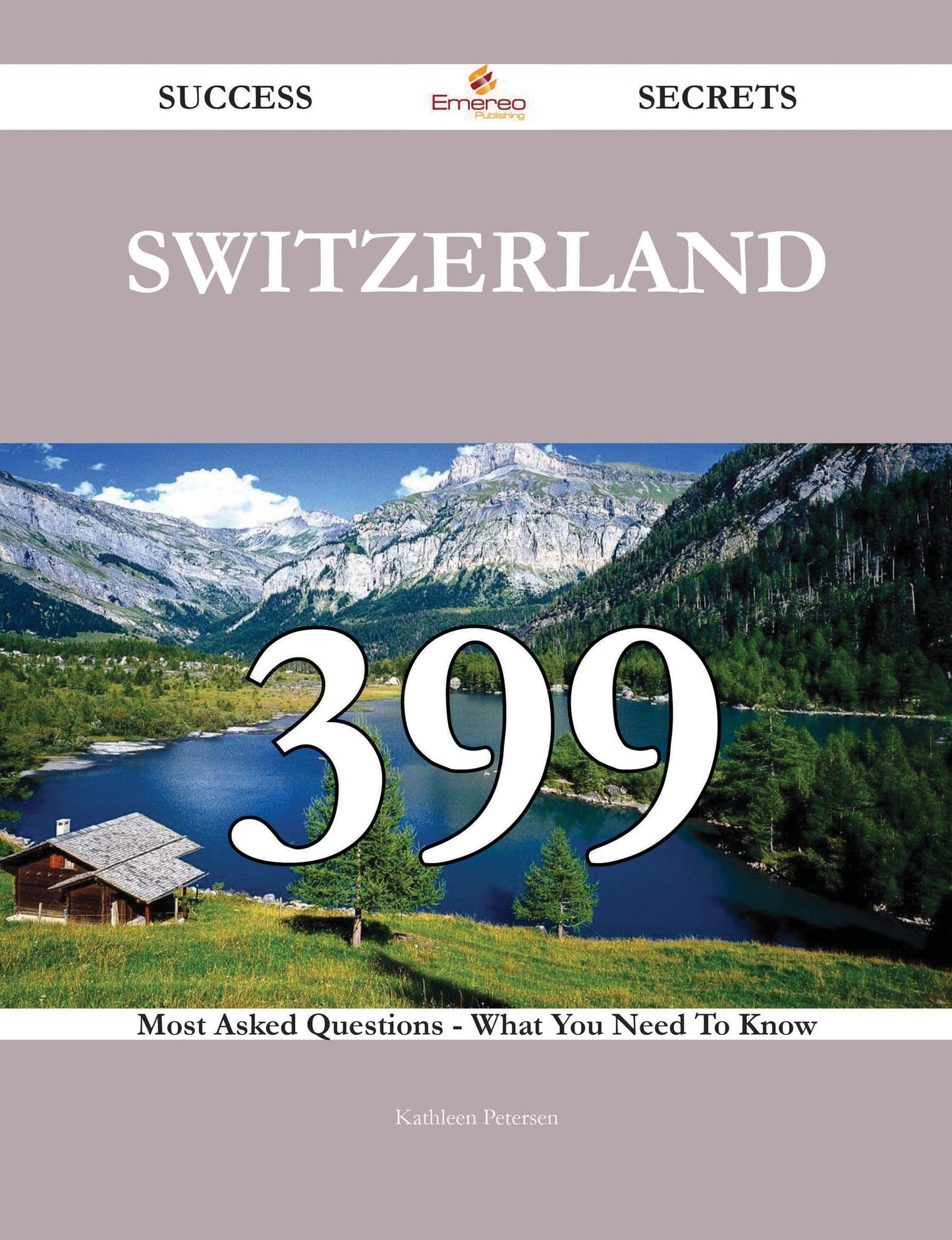 Switzerland 399 Success Secrets - 399 Most Asked Questions On Switzerland - What You Need To Know