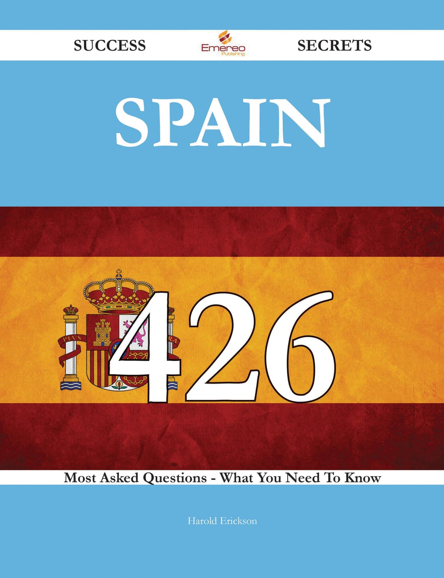 Spain 426 Success Secrets - 426 Most Asked Questions On Spain - What You Need To Know