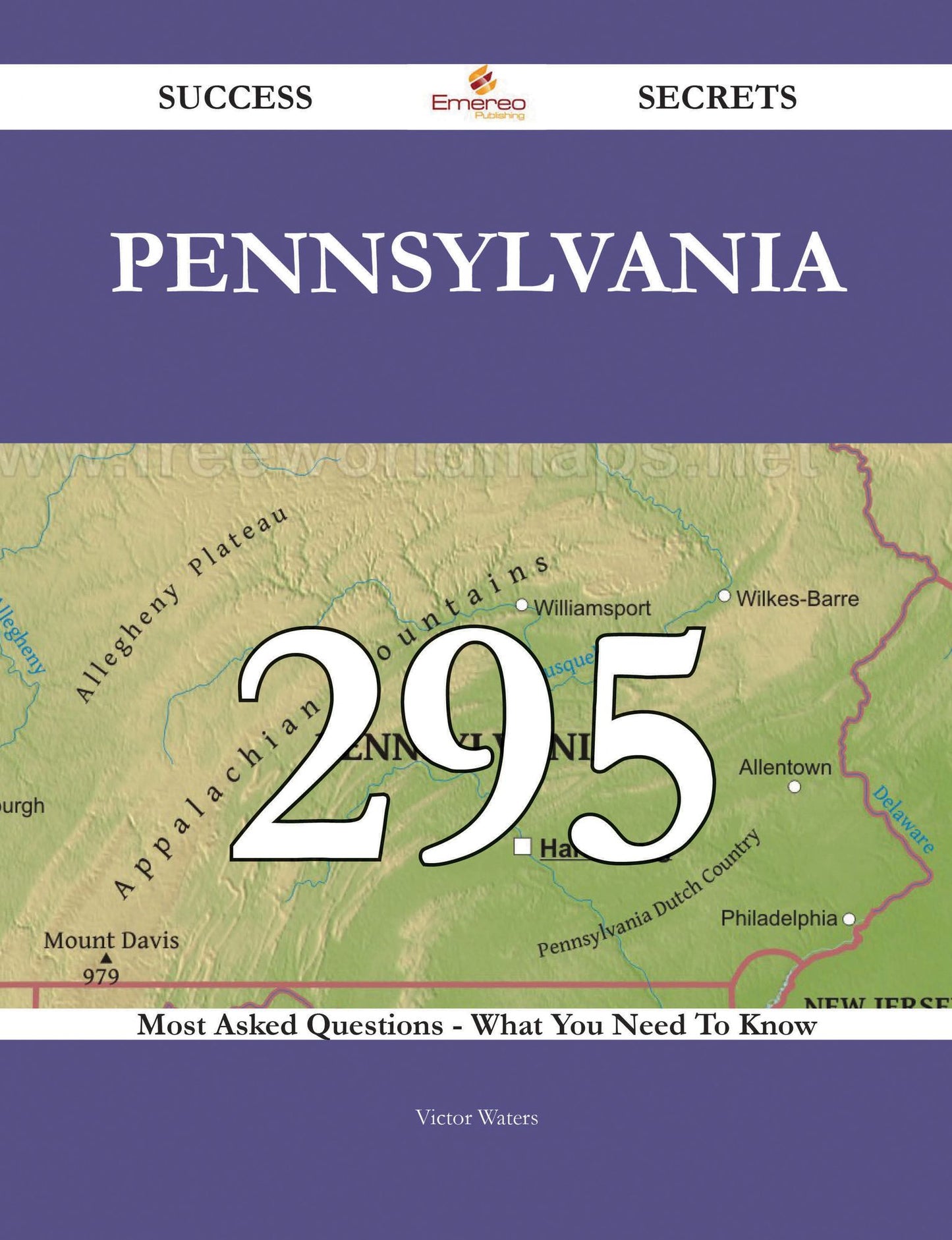 Pennsylvania 295 Success Secrets - 295 Most Asked Questions On Pennsylvania - What You Need To Know