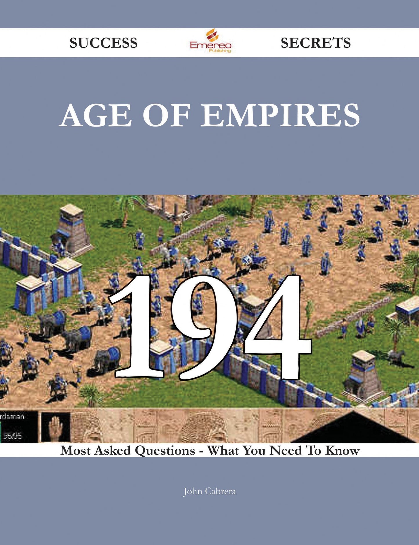 Age of Empires 194 Success Secrets - 194 Most Asked Questions On Age of Empires - What You Need To Know