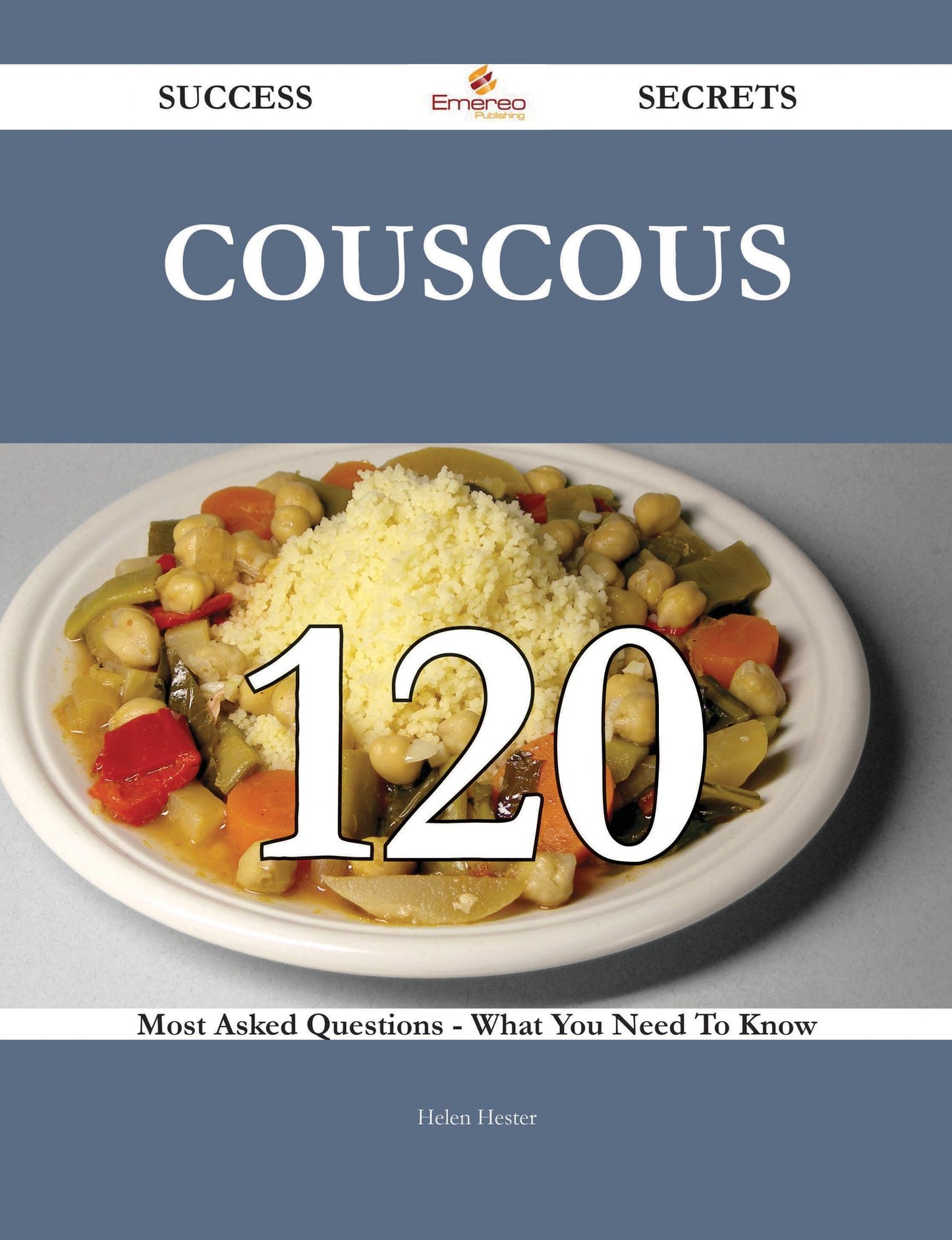 Couscous 120 Success Secrets - 120 Most Asked Questions On Couscous - What You Need To Know