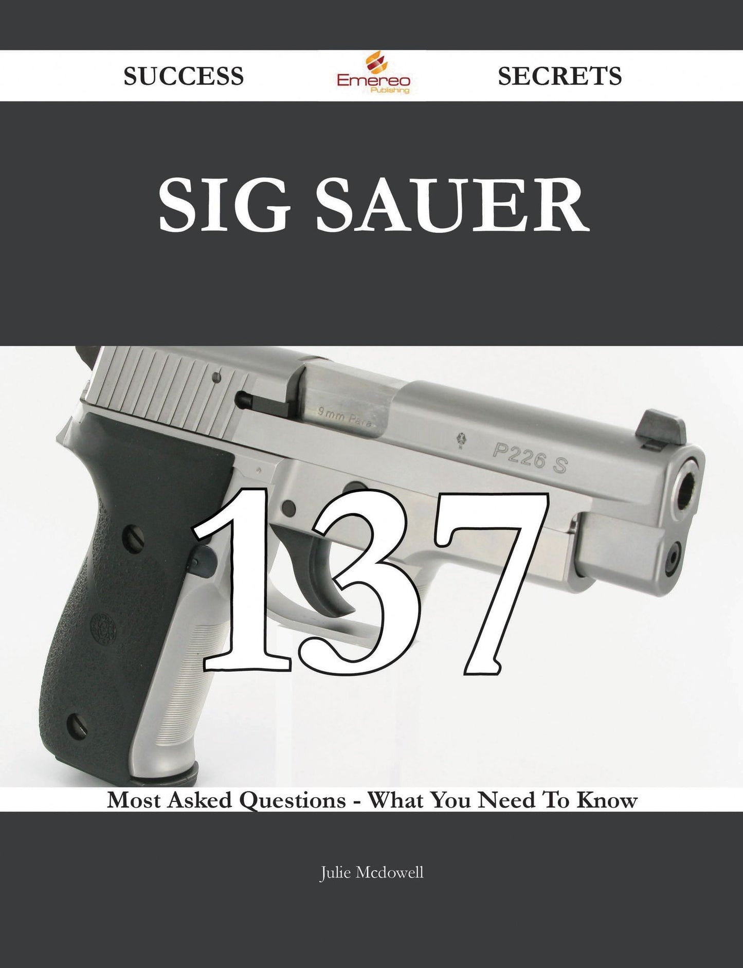 SIG Sauer 137 Success Secrets - 137 Most Asked Questions On SIG Sauer - What You Need To Know