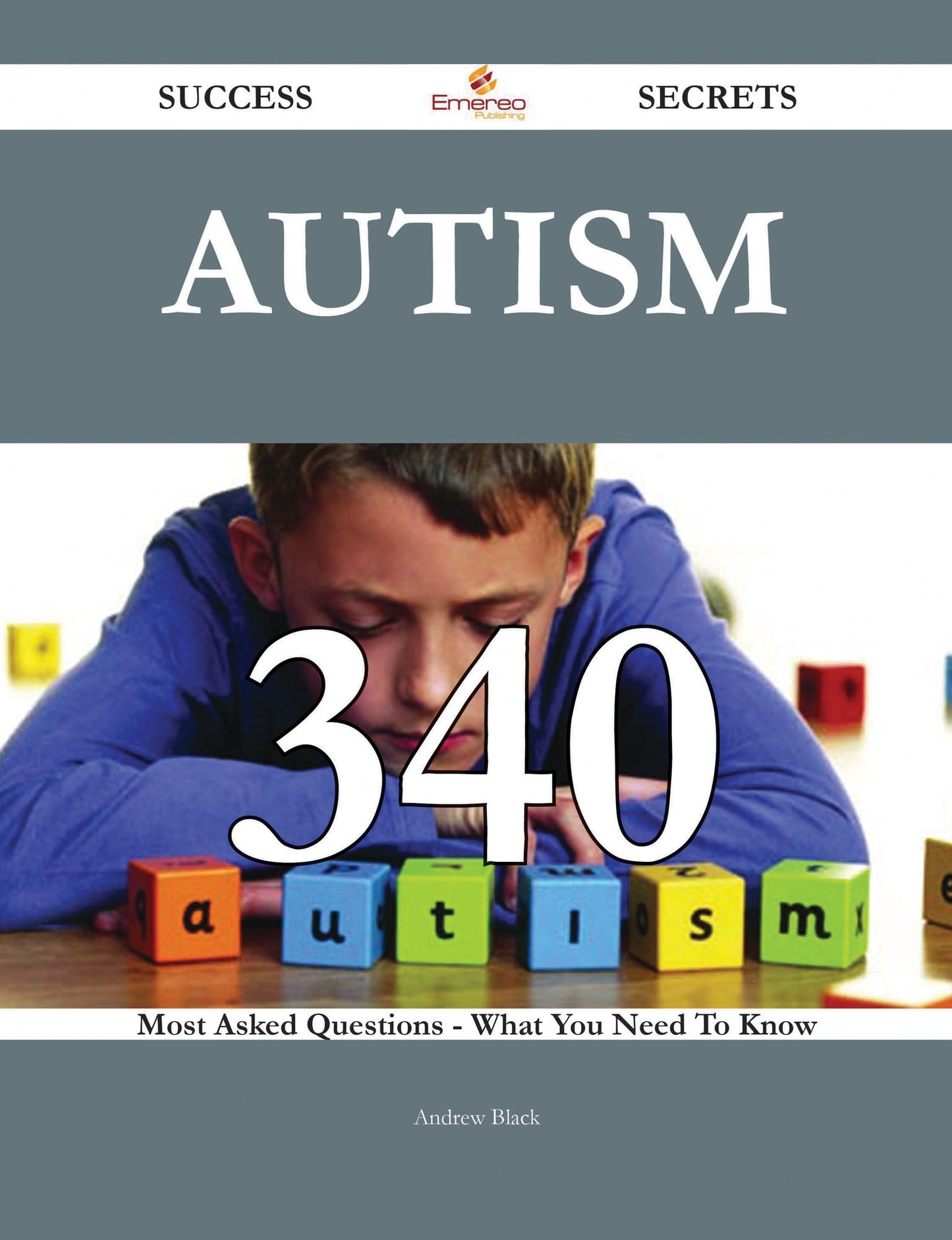 Autism 340 Success Secrets - 340 Most Asked Questions On Autism - What You Need To Know