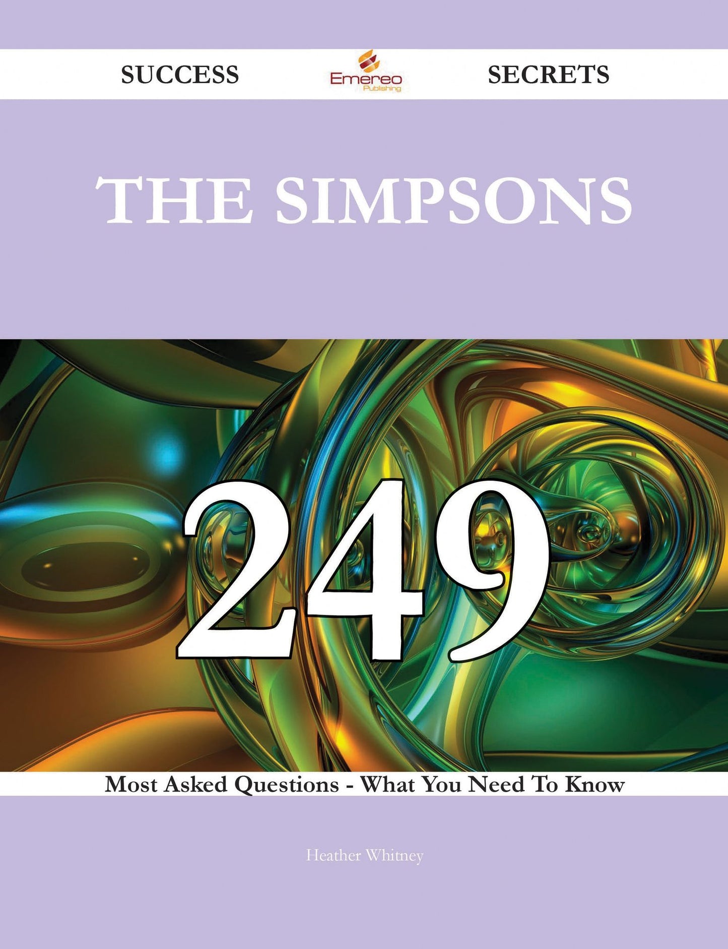 The Simpsons 249 Success Secrets - 249 Most Asked Questions On The Simpsons - What You Need To Know