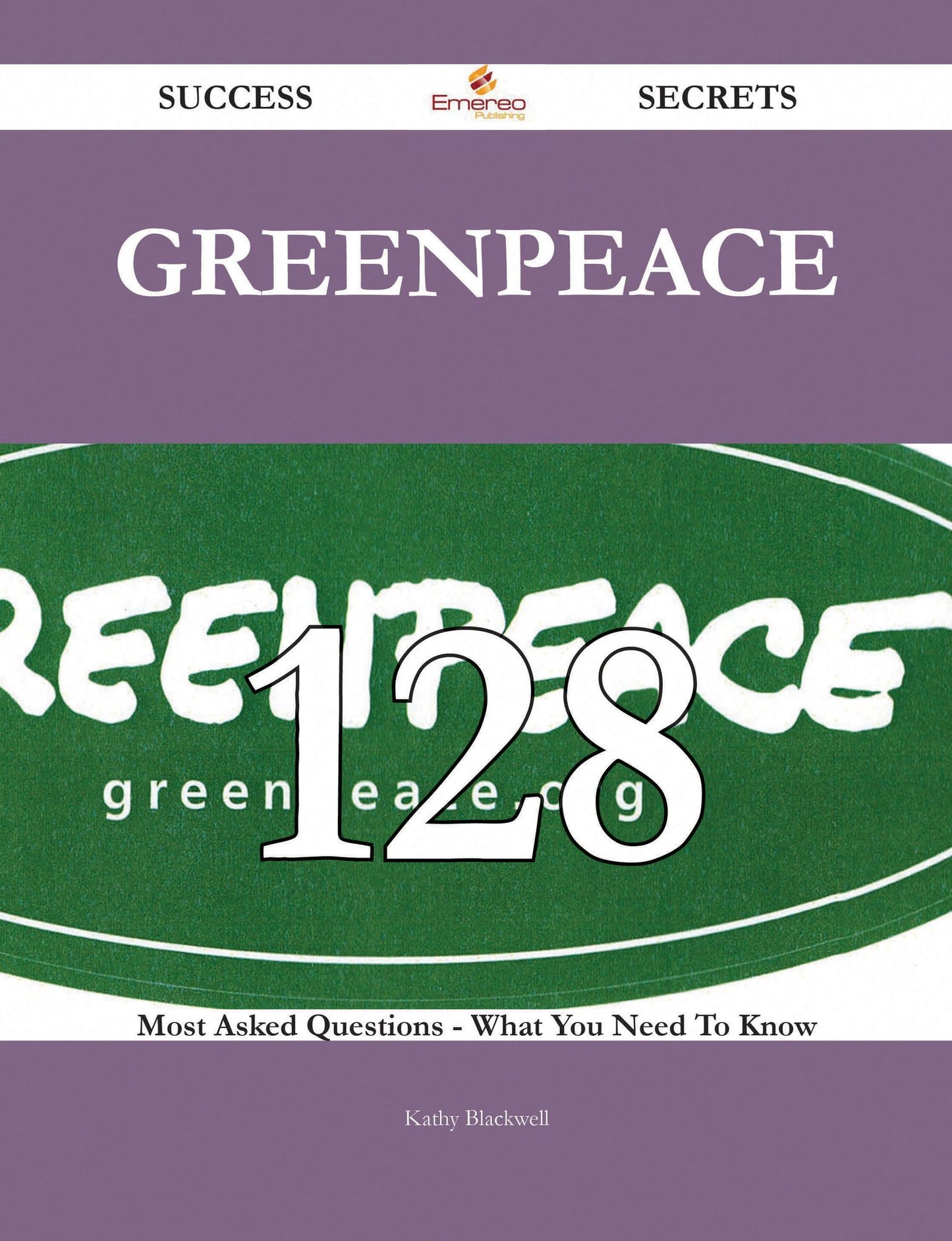 Greenpeace 128 Success Secrets - 128 Most Asked Questions On Greenpeace - What You Need To Know