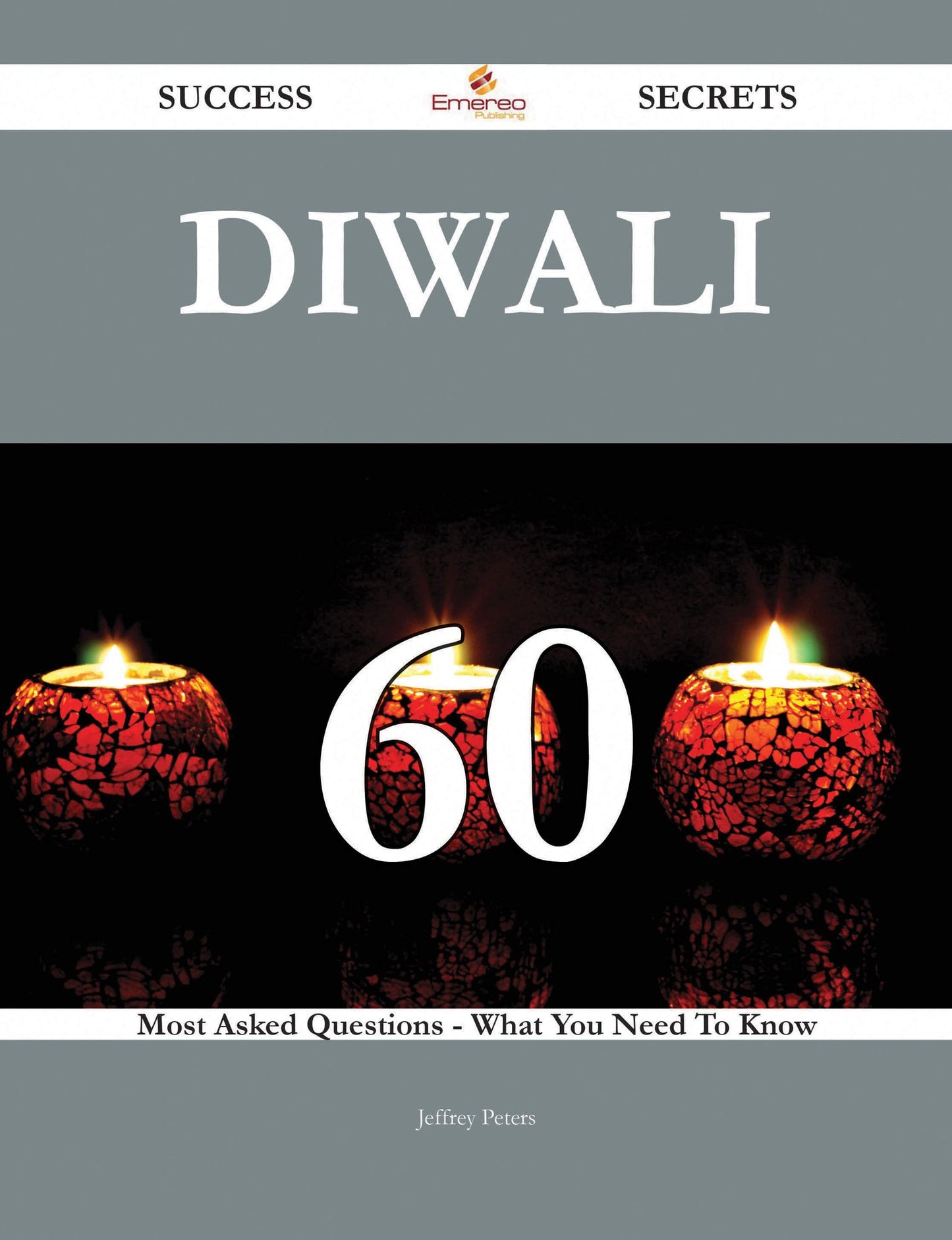 Diwali 60 Success Secrets - 60 Most Asked Questions On Diwali - What You Need To Know