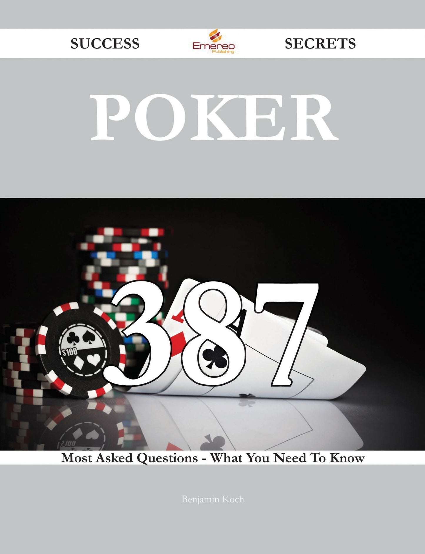 Poker 387 Success Secrets - 387 Most Asked Questions On Poker - What You Need To Know