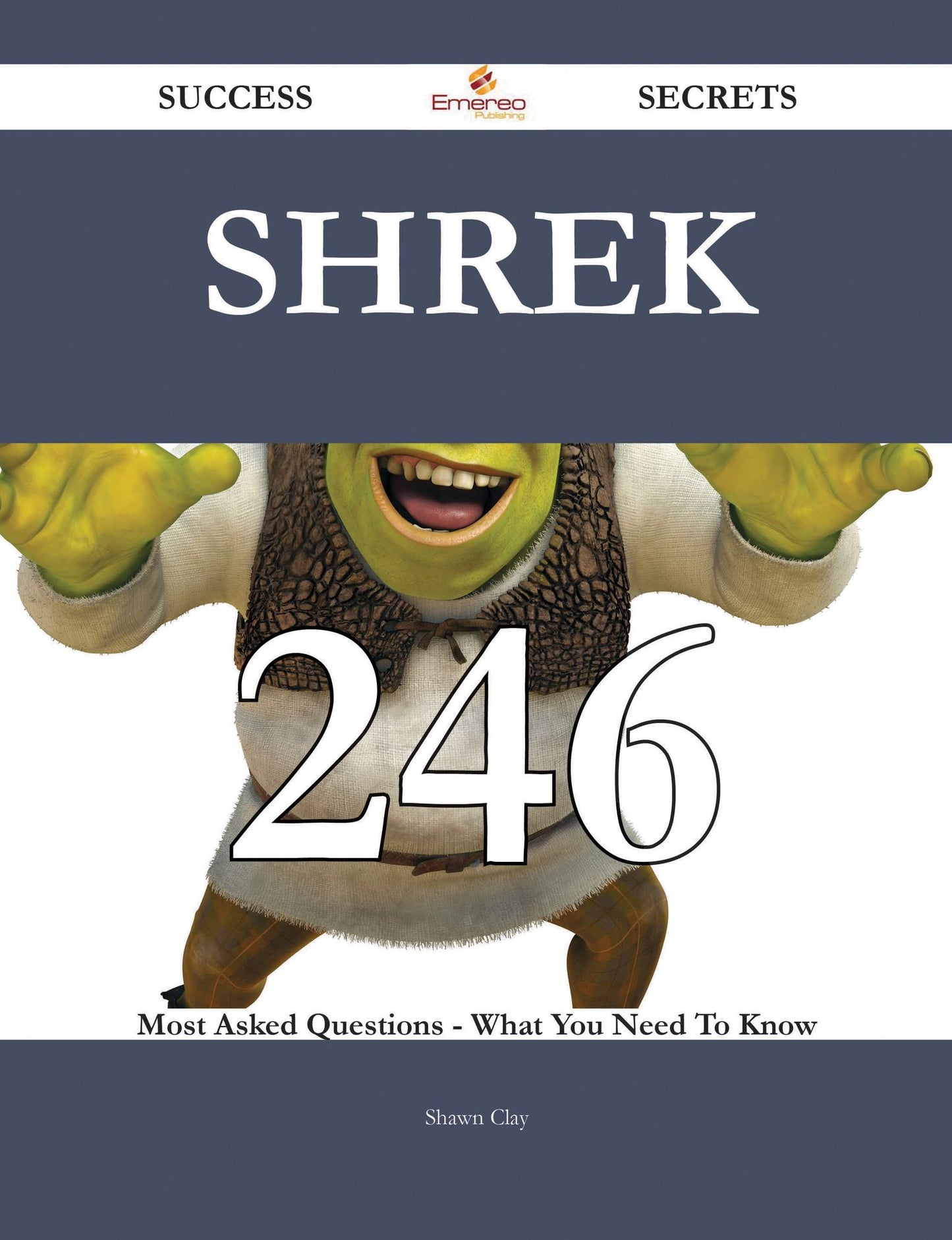 Shrek 246 Success Secrets - 246 Most Asked Questions On Shrek - What You Need To Know