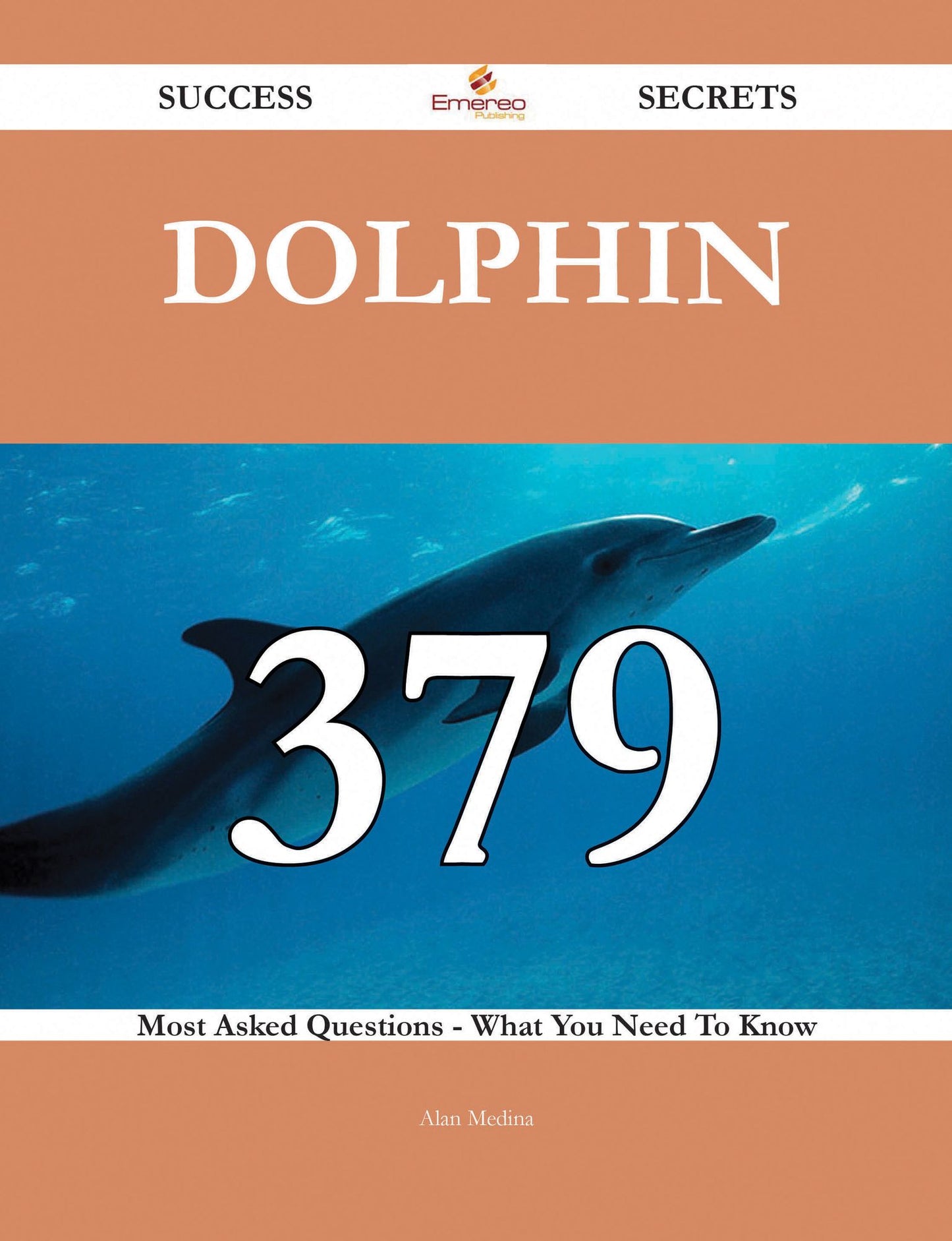 Dolphin 379 Success Secrets - 379 Most Asked Questions On Dolphin - What You Need To Know