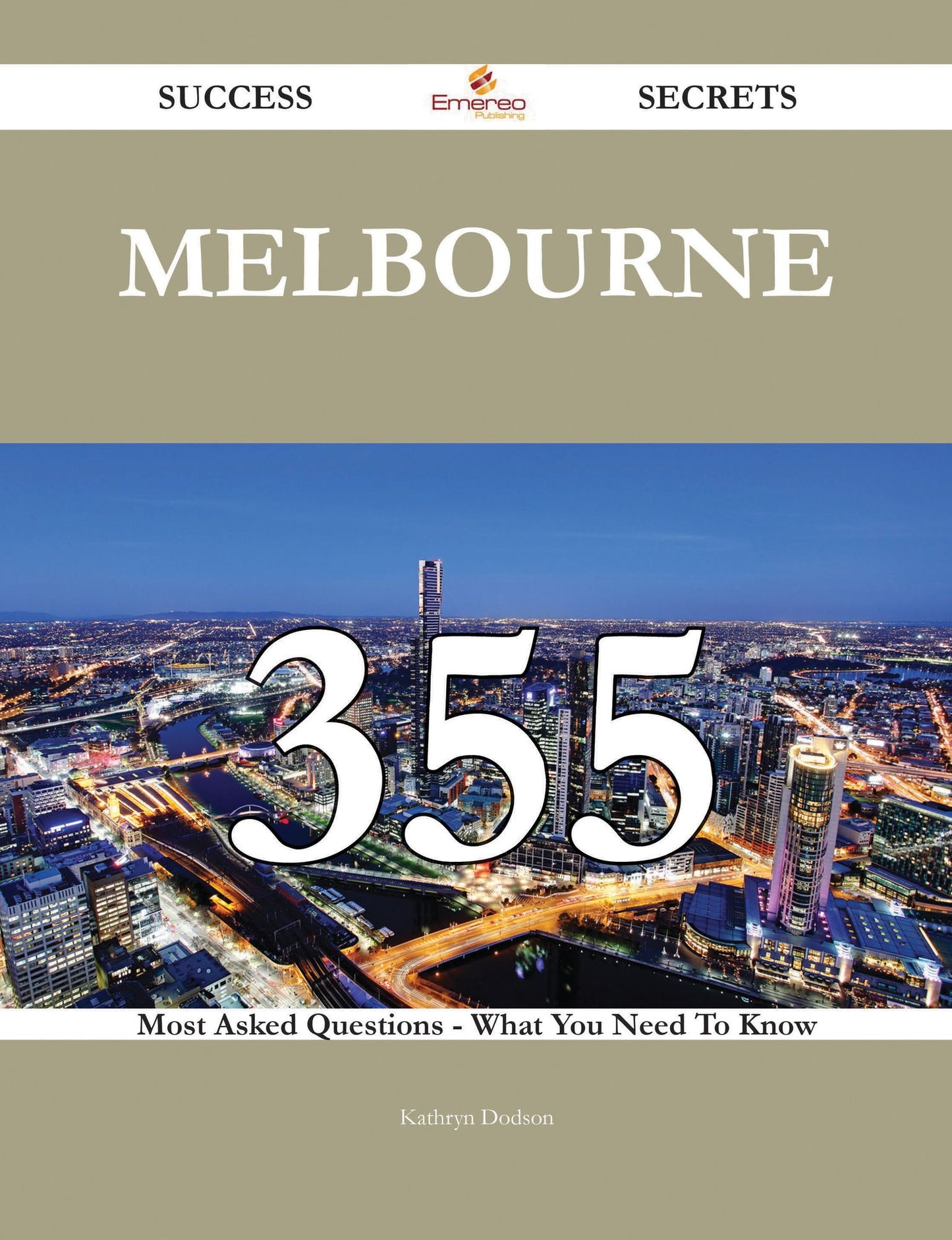 Melbourne 355 Success Secrets - 355 Most Asked Questions On Melbourne - What You Need To Know