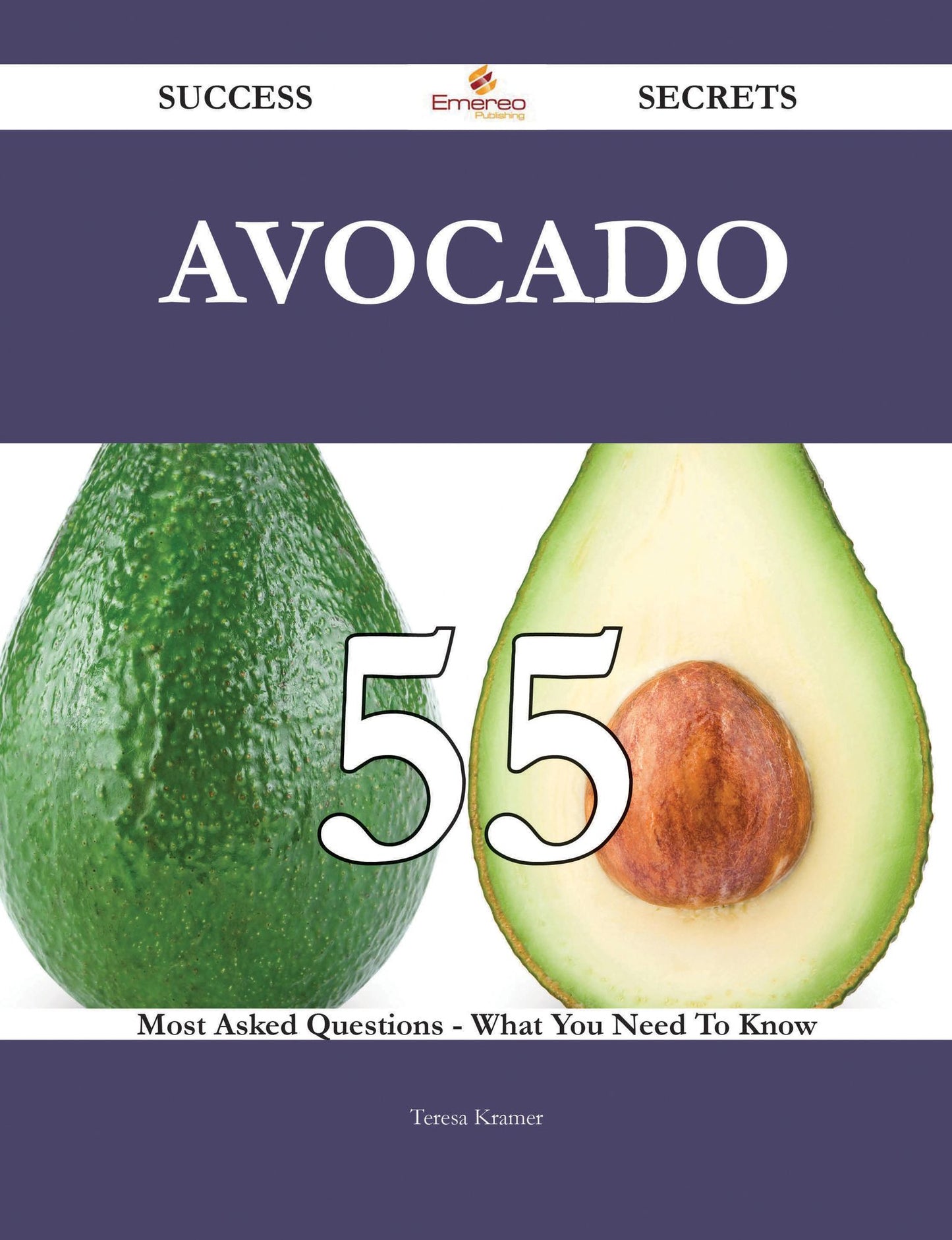 Avocado 55 Success Secrets - 55 Most Asked Questions On Avocado - What You Need To Know
