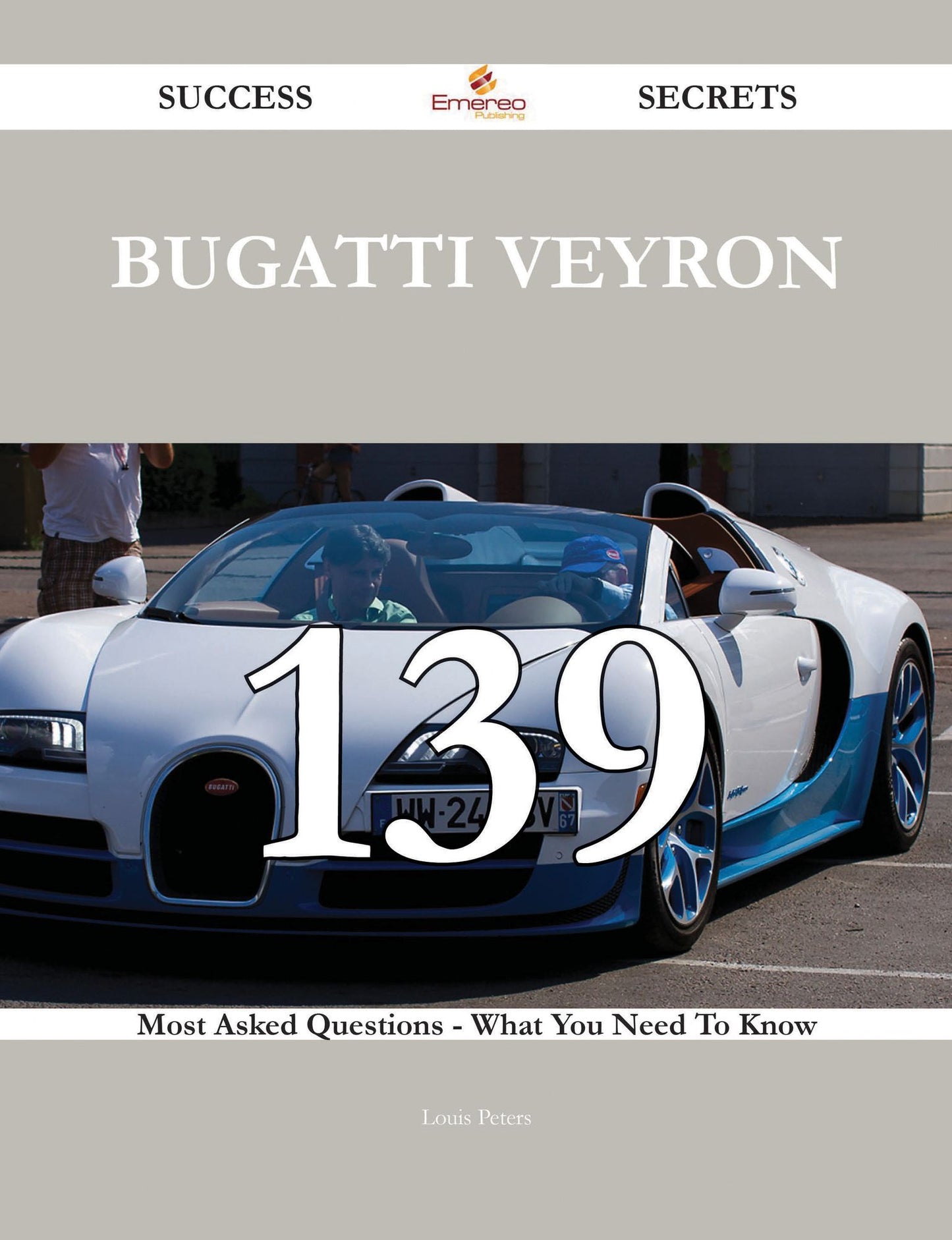 Bugatti Veyron 139 Success Secrets - 139 Most Asked Questions On Bugatti Veyron - What You Need To Know