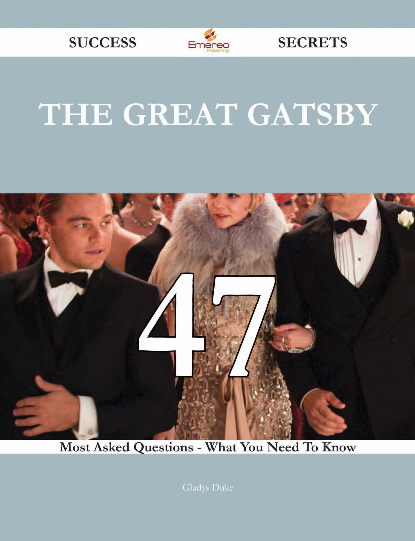 The Great Gatsby 47 Success Secrets - 47 Most Asked Questions On The Great Gatsby - What You Need To Know