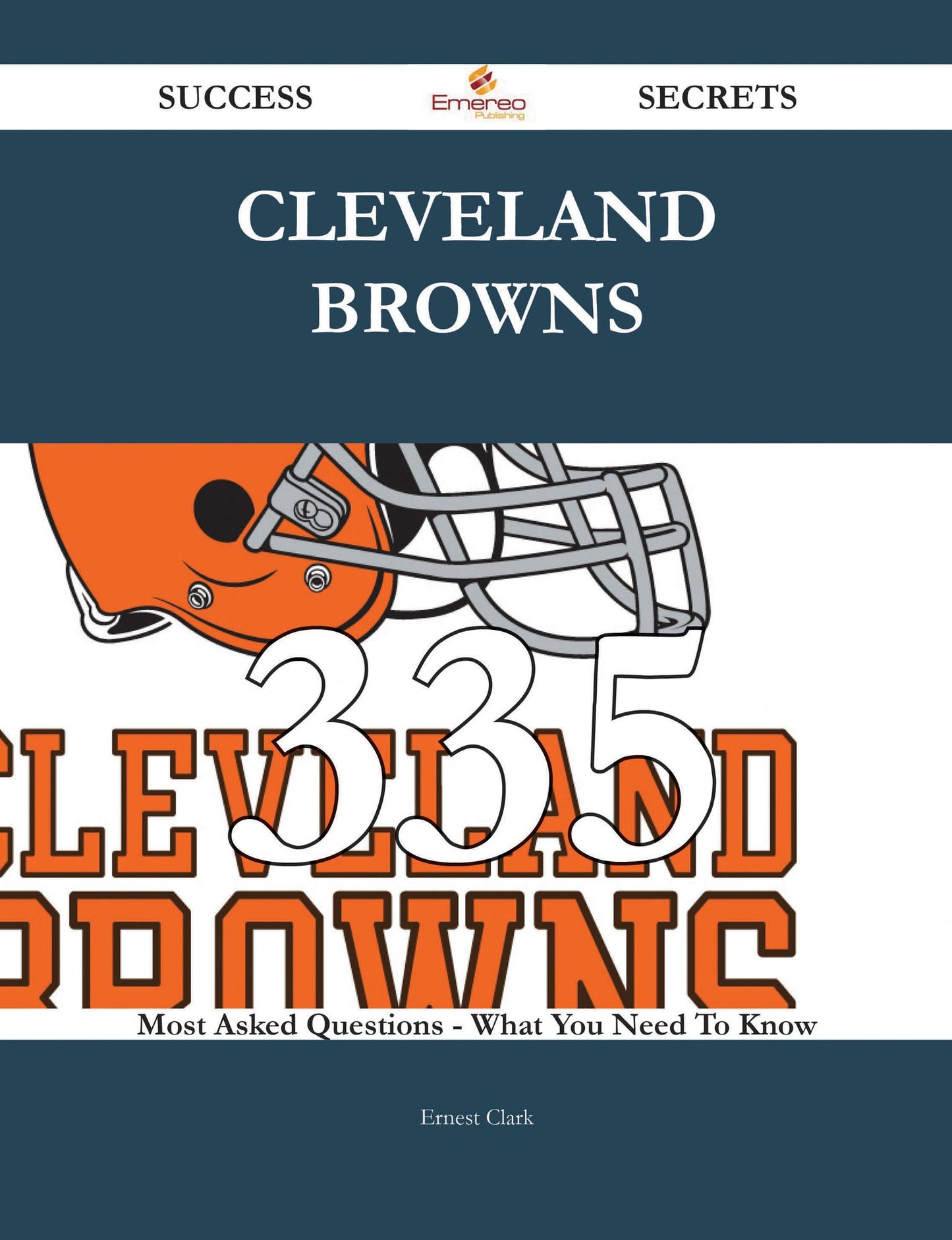 Cleveland Browns 335 Success Secrets - 335 Most Asked Questions On Cleveland Browns - What You Need To Know