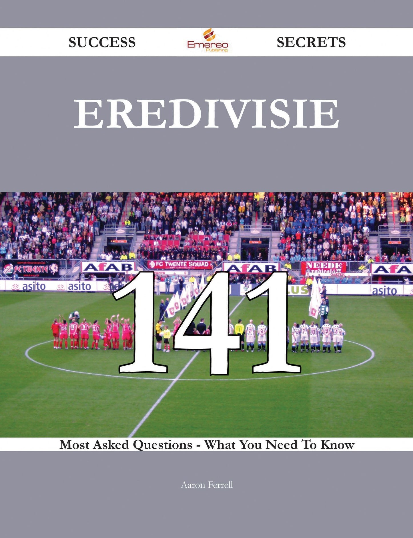 Eredivisie 141 Success Secrets - 141 Most Asked Questions On Eredivisie - What You Need To Know