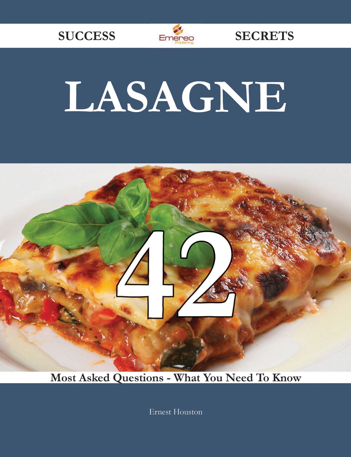 Lasagne 42 Success Secrets - 42 Most Asked Questions On Lasagne - What You Need To Know