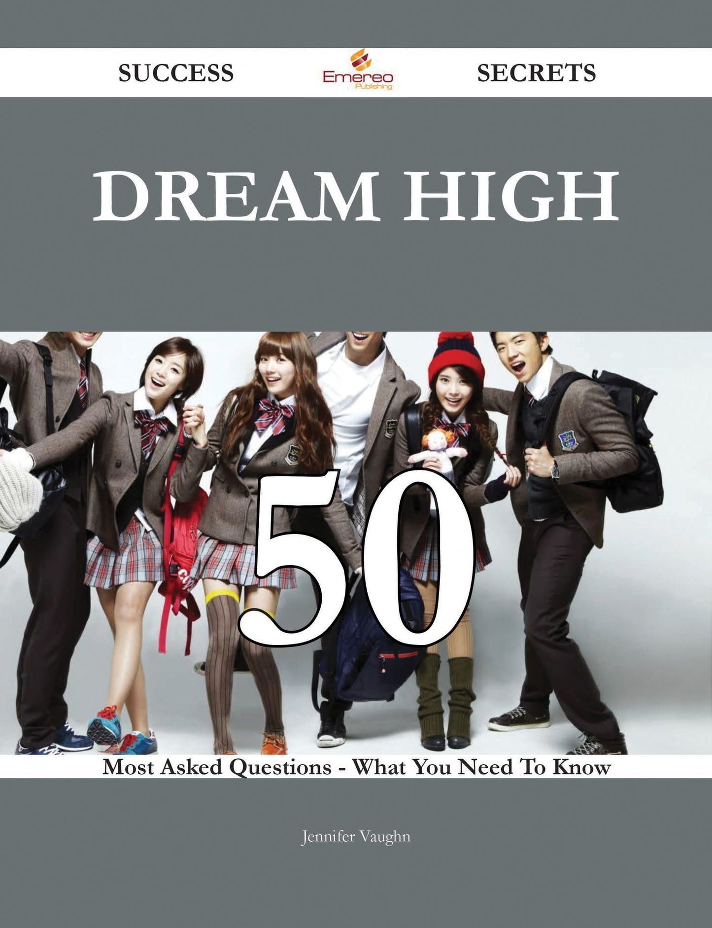 Dream High 50 Success Secrets - 50 Most Asked Questions On Dream High - What You Need To Know