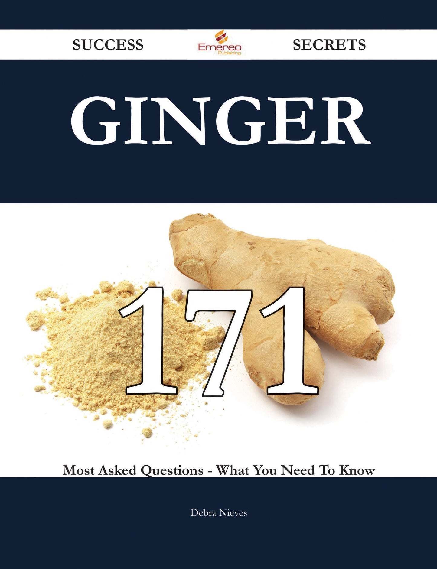 Ginger 171 Success Secrets - 171 Most Asked Questions On Ginger - What You Need To Know