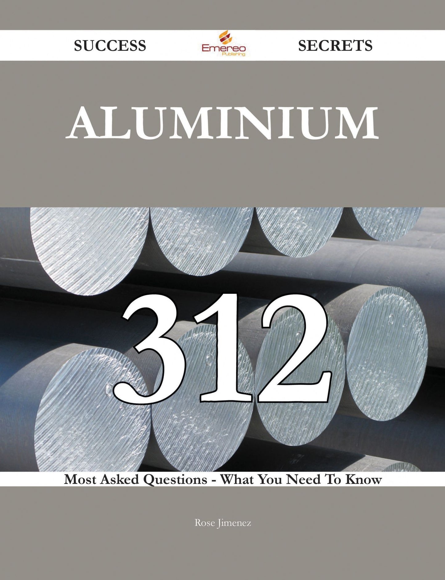 Aluminium 312 Success Secrets - 312 Most Asked Questions On Aluminium - What You Need To Know