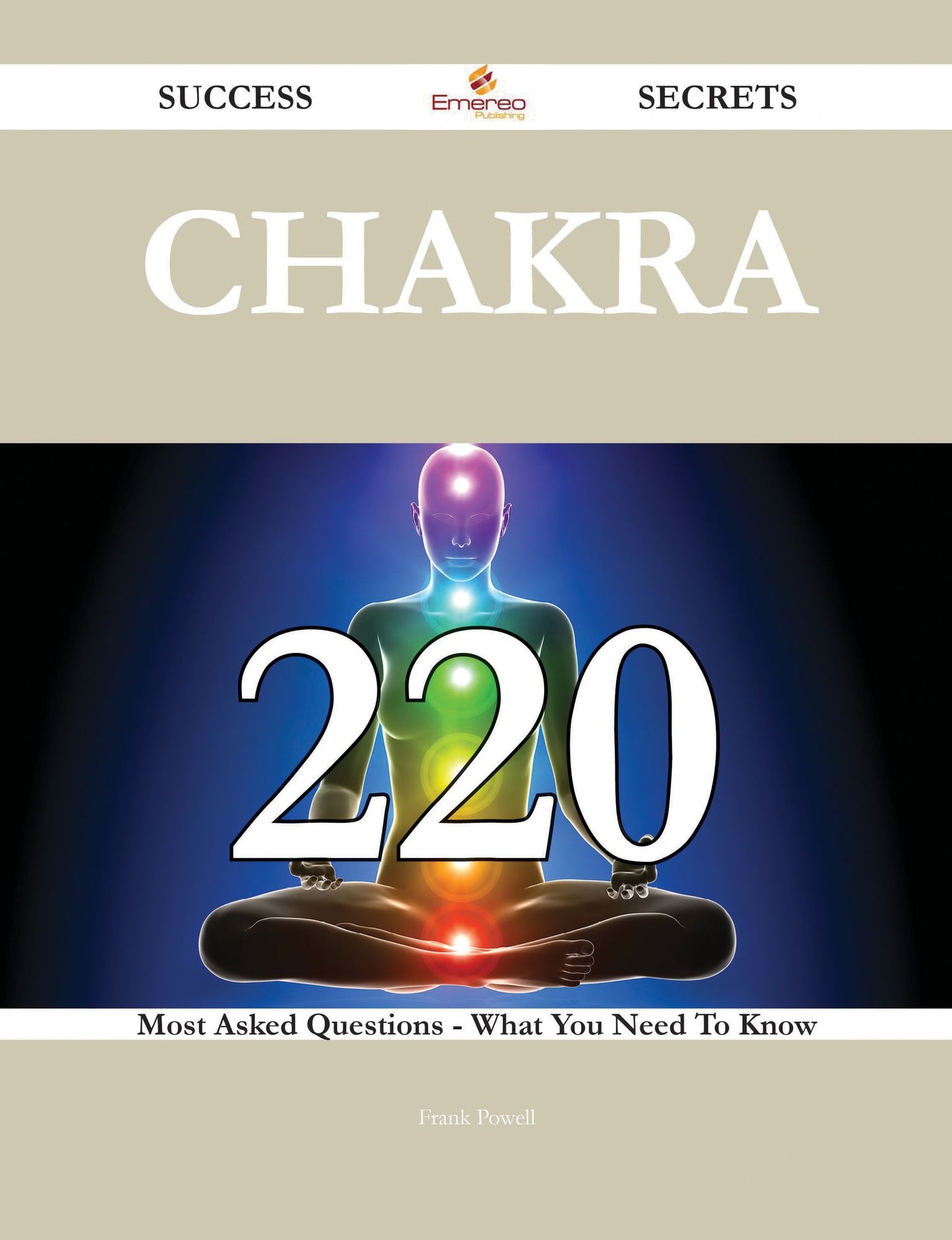 Chakra 220 Success Secrets - 220 Most Asked Questions On Chakra - What You Need To Know