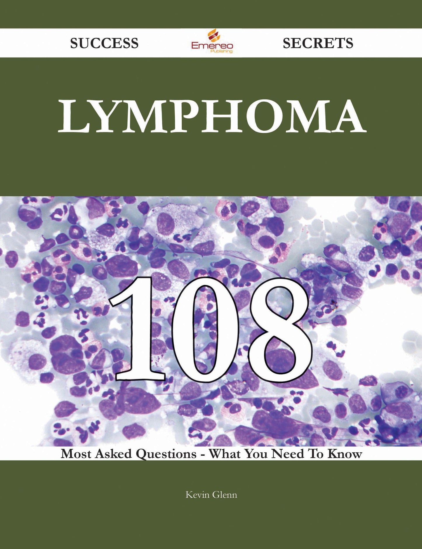 Lymphoma 108 Success Secrets - 108 Most Asked Questions On Lymphoma - What You Need To Know
