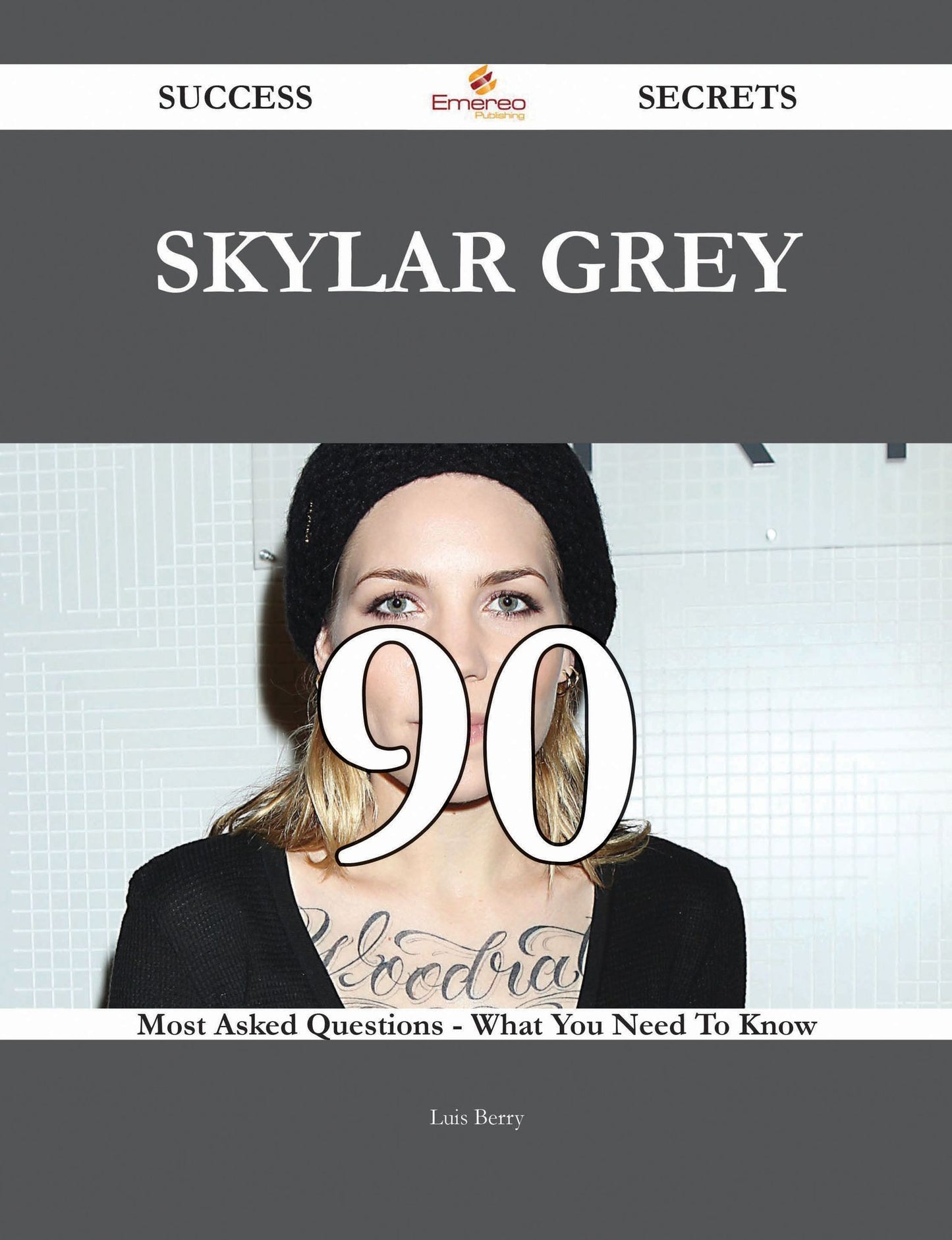 Skylar Grey 90 Success Secrets - 90 Most Asked Questions On Skylar Grey - What You Need To Know