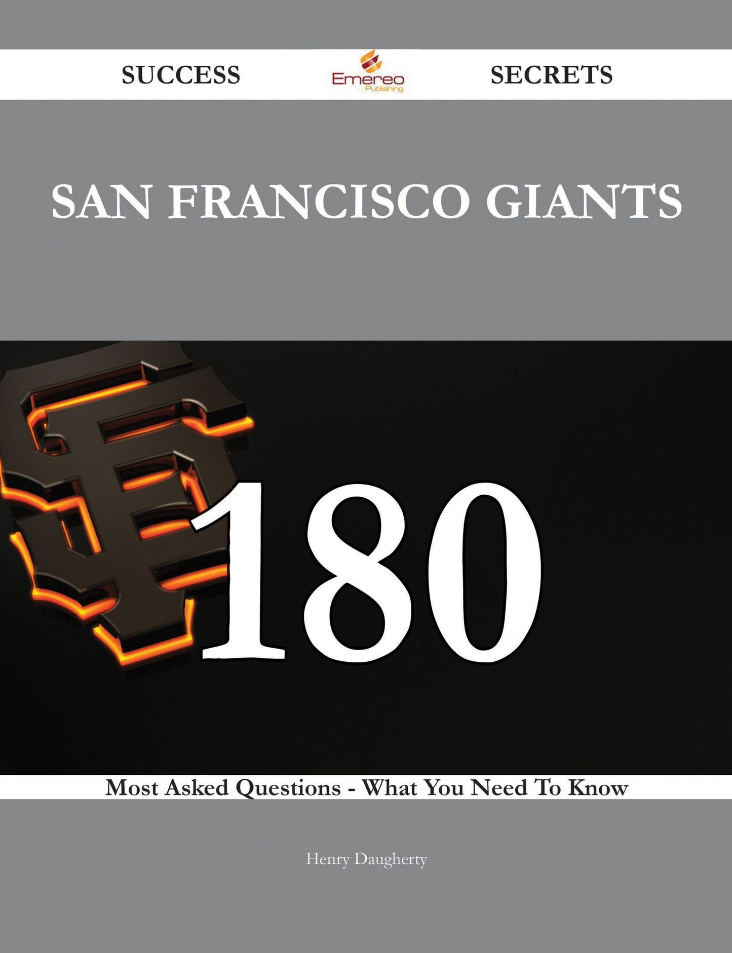 San Francisco Giants 180 Success Secrets - 180 Most Asked Questions On San Francisco Giants - What You Need To Know