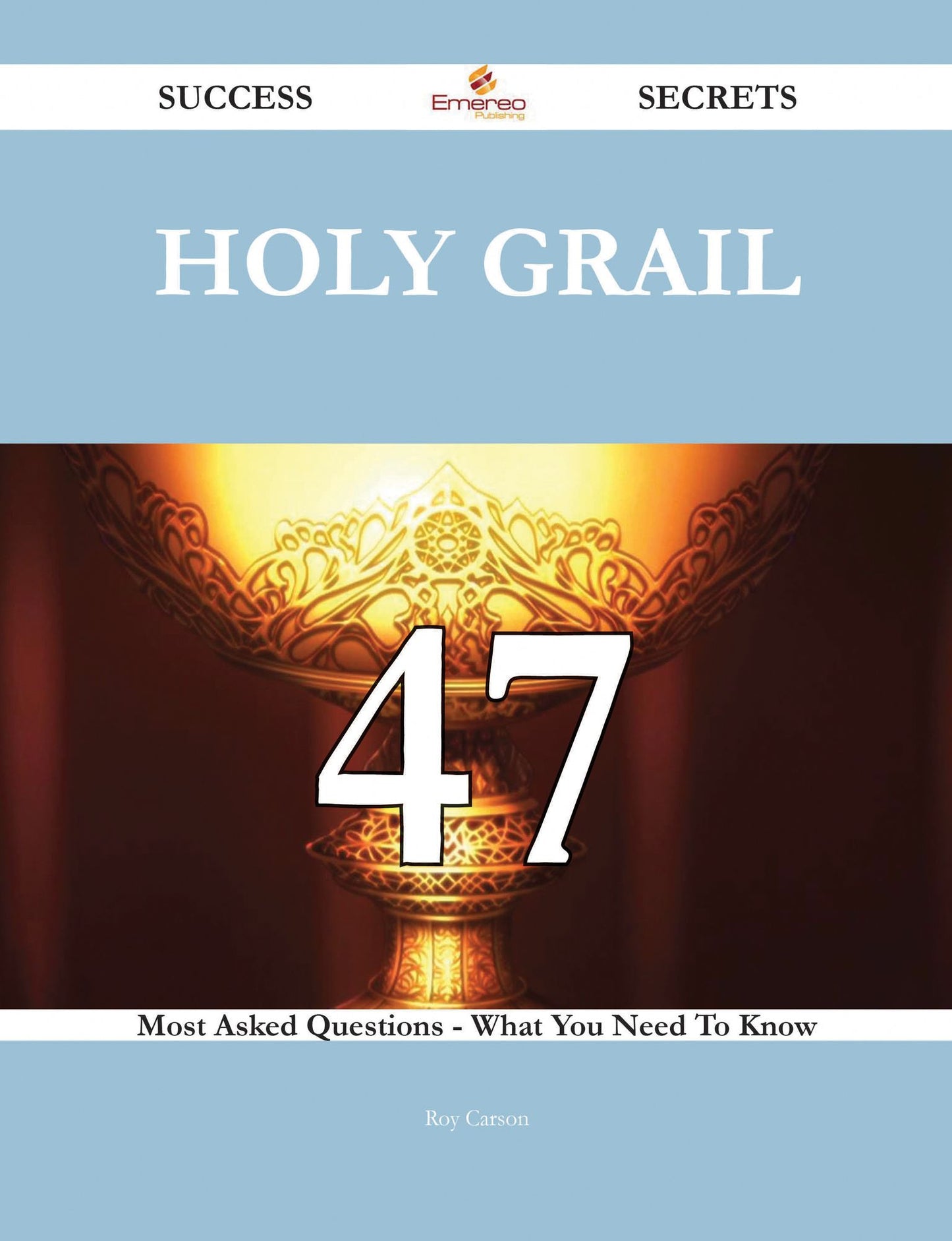 Holy Grail 47 Success Secrets - 47 Most Asked Questions On Holy Grail - What You Need To Know