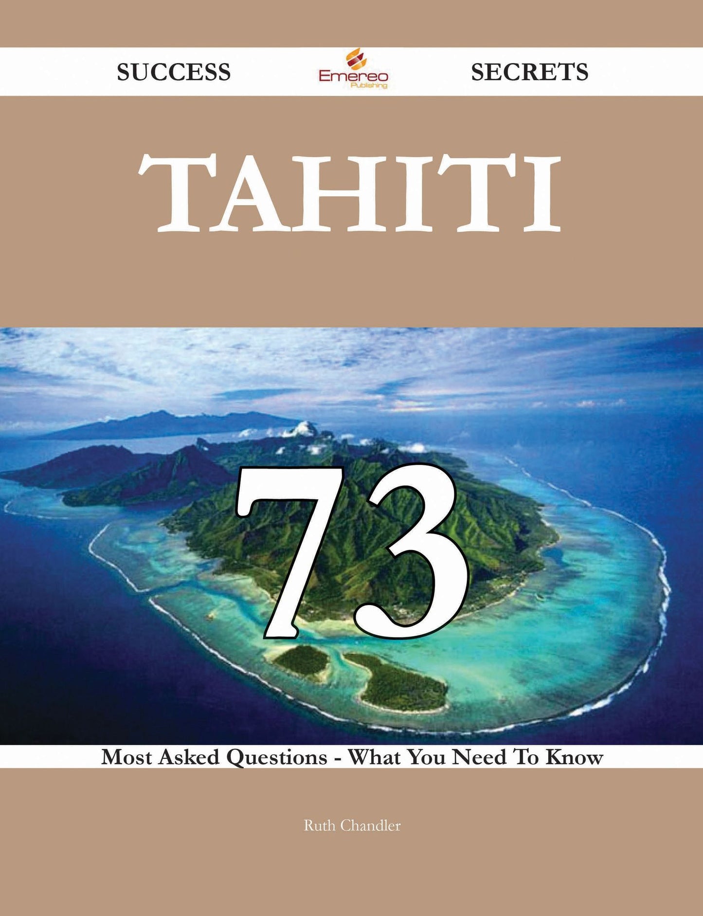 Tahiti 73 Success Secrets - 73 Most Asked Questions On Tahiti - What You Need To Know