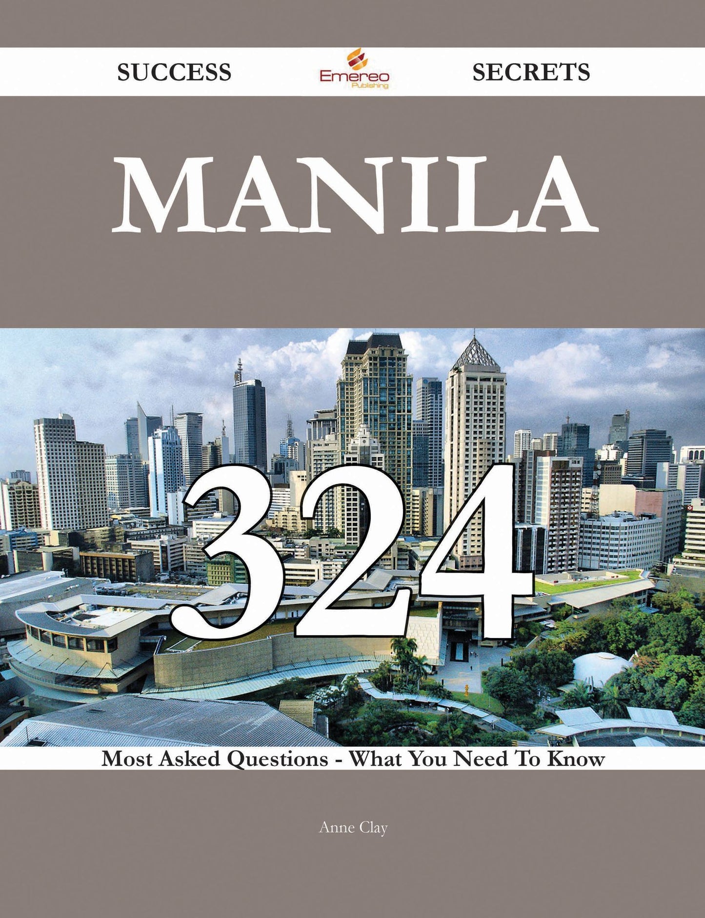 Manila 324 Success Secrets - 324 Most Asked Questions On Manila - What You Need To Know