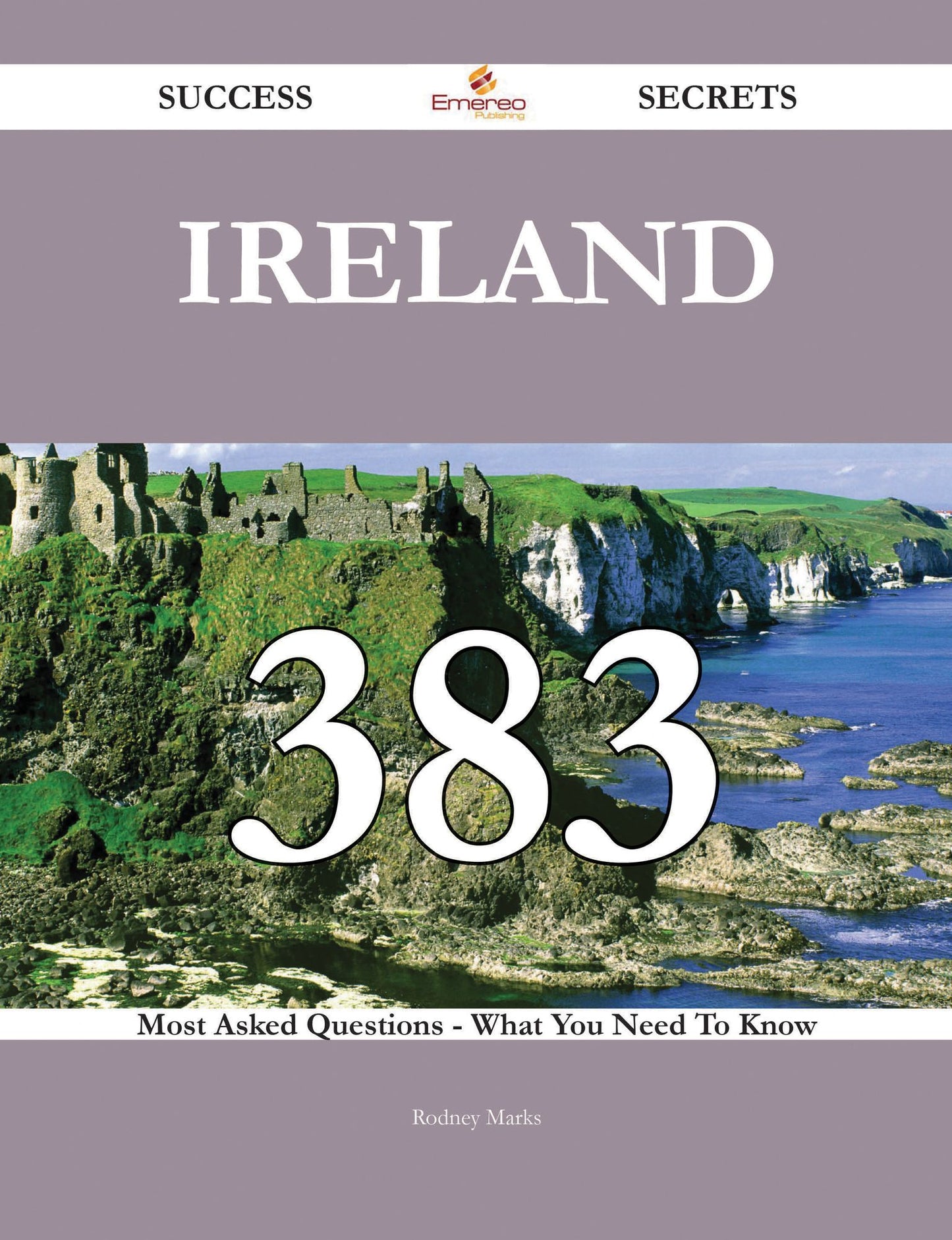 Ireland 383 Success Secrets - 383 Most Asked Questions On Ireland - What You Need To Know