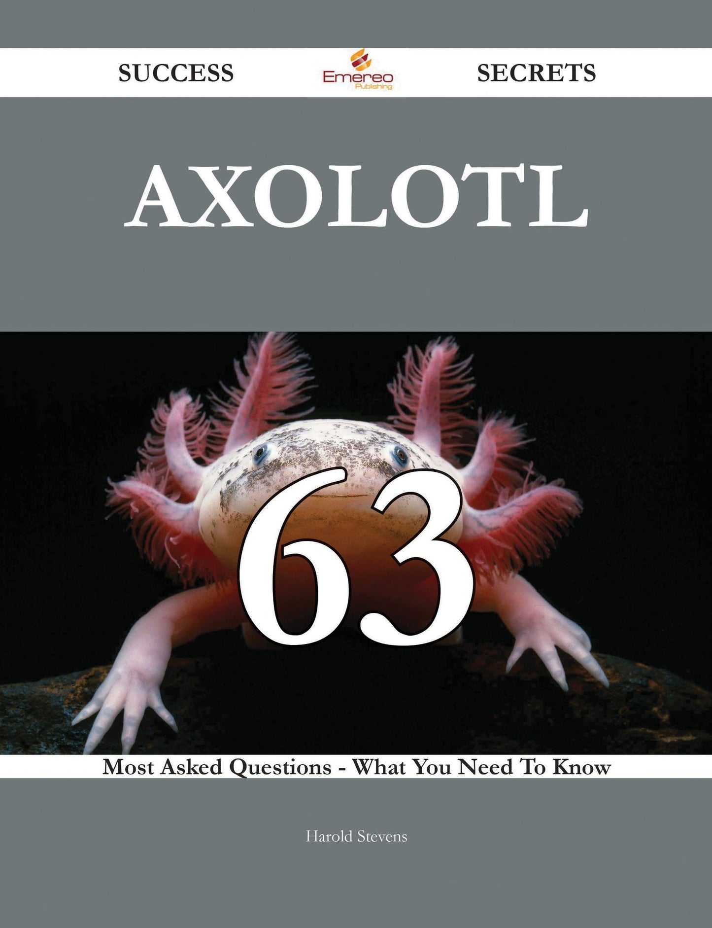 Axolotl 63 Success Secrets - 63 Most Asked Questions On Axolotl - What You Need To Know